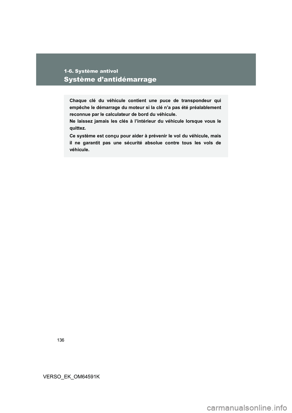 TOYOTA VERSO 2016  Notices Demploi (in French) 136
VERSO_EK_OM64591K
1-6. Système antivol
Système d’antidémarrage
Chaque clé du véhicule contient une puce de transpondeur qui 
empêche le démarrage du moteur si la clé n’a pas été pré