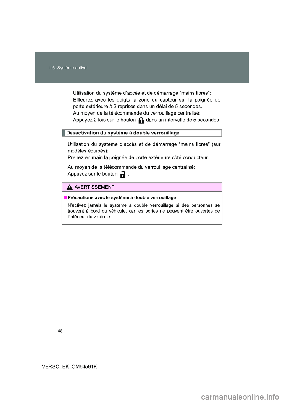 TOYOTA VERSO 2016  Notices Demploi (in French) 148 
1-6. Système antivol
VERSO_EK_OM64591K 
Utilisation du système d’accès et de démarrage “mains libres”: 
Effleurez avec les doigts la zone du capteur sur la poignée de
porte extérieure