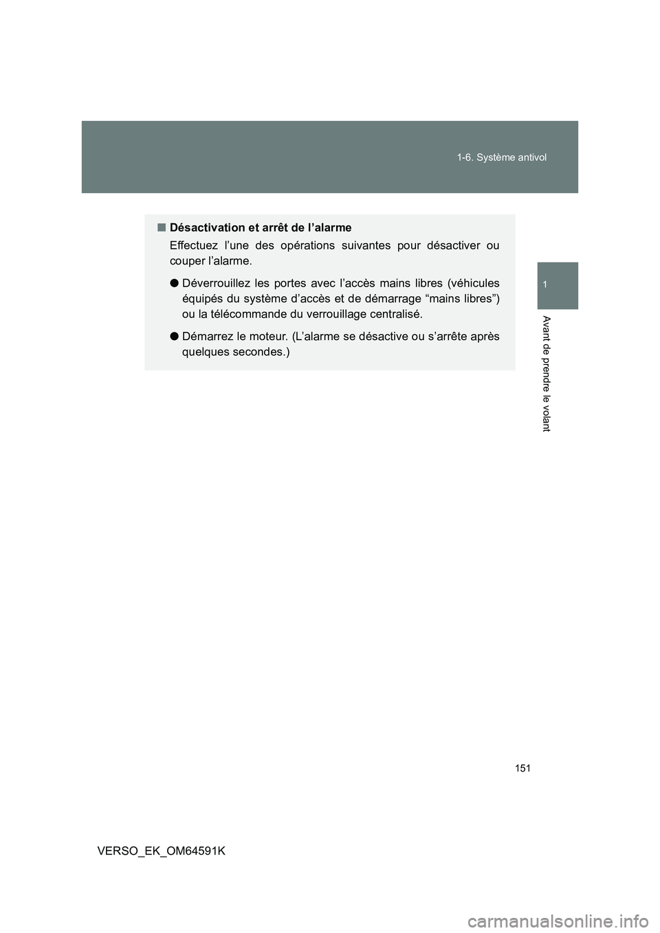 TOYOTA VERSO 2016  Notices Demploi (in French) 151 
1-6. Système antivol
1
Avant de prendre le volant
VERSO_EK_OM64591K
■ Désactivation et arrêt de l’alarme 
Effectuez l’une des opérations suivantes pour désactiver ou 
couper l’alarme