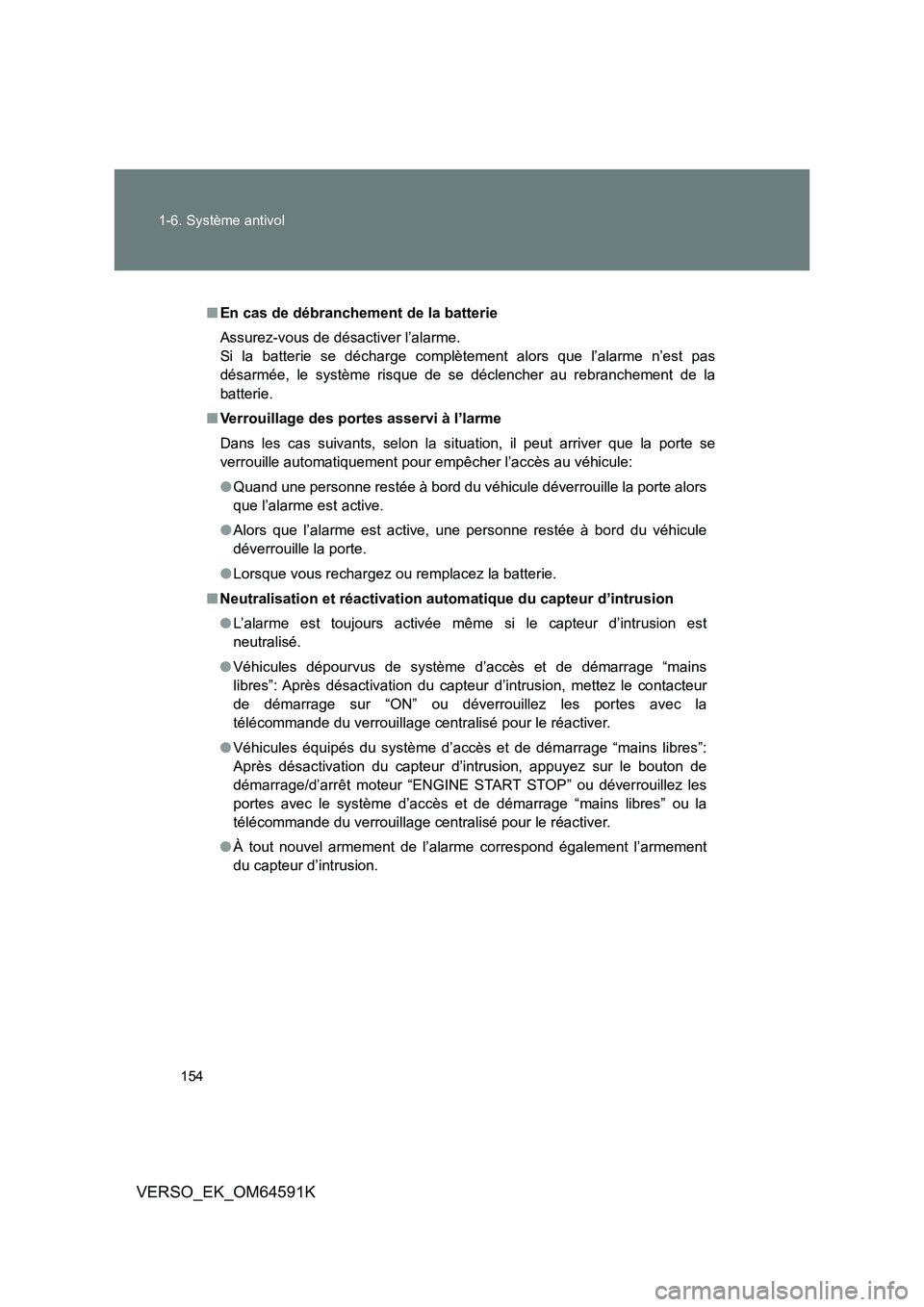 TOYOTA VERSO 2016  Notices Demploi (in French) 154 
1-6. Système antivol
VERSO_EK_OM64591K
■ En cas de débranchement de la batterie 
Assurez-vous de désactiver l’alarme. 
Si la batterie se décharge complètement alors que l’alarme n’es