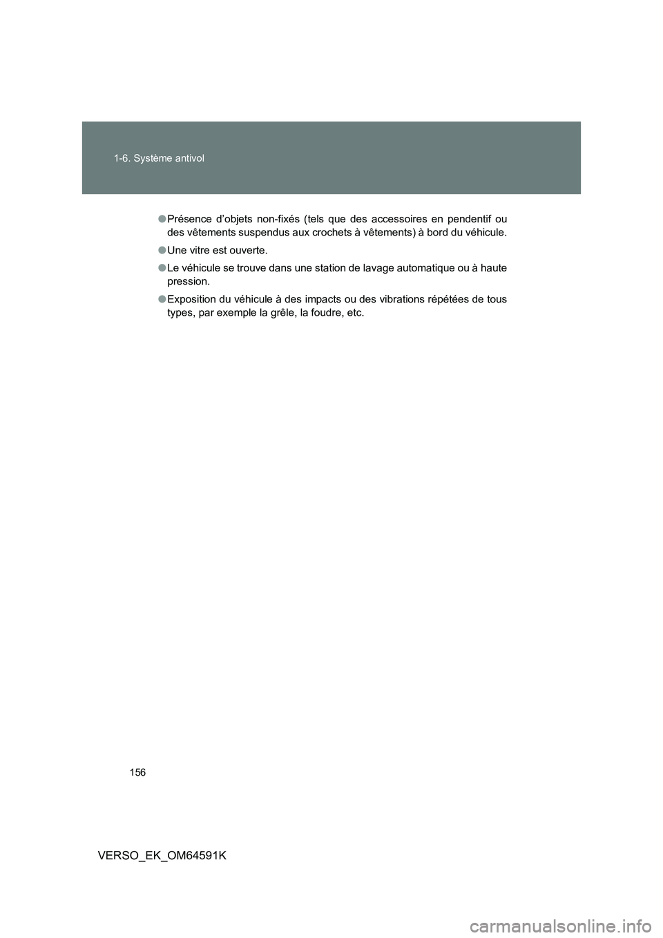 TOYOTA VERSO 2016  Notices Demploi (in French) 156 
1-6. Système antivol
VERSO_EK_OM64591K
● Présence d’objets non-fixés (tels que des accessoires en pendentif ou 
des vêtements suspendus aux crochets à vêtements) à bord du véhicule. 
