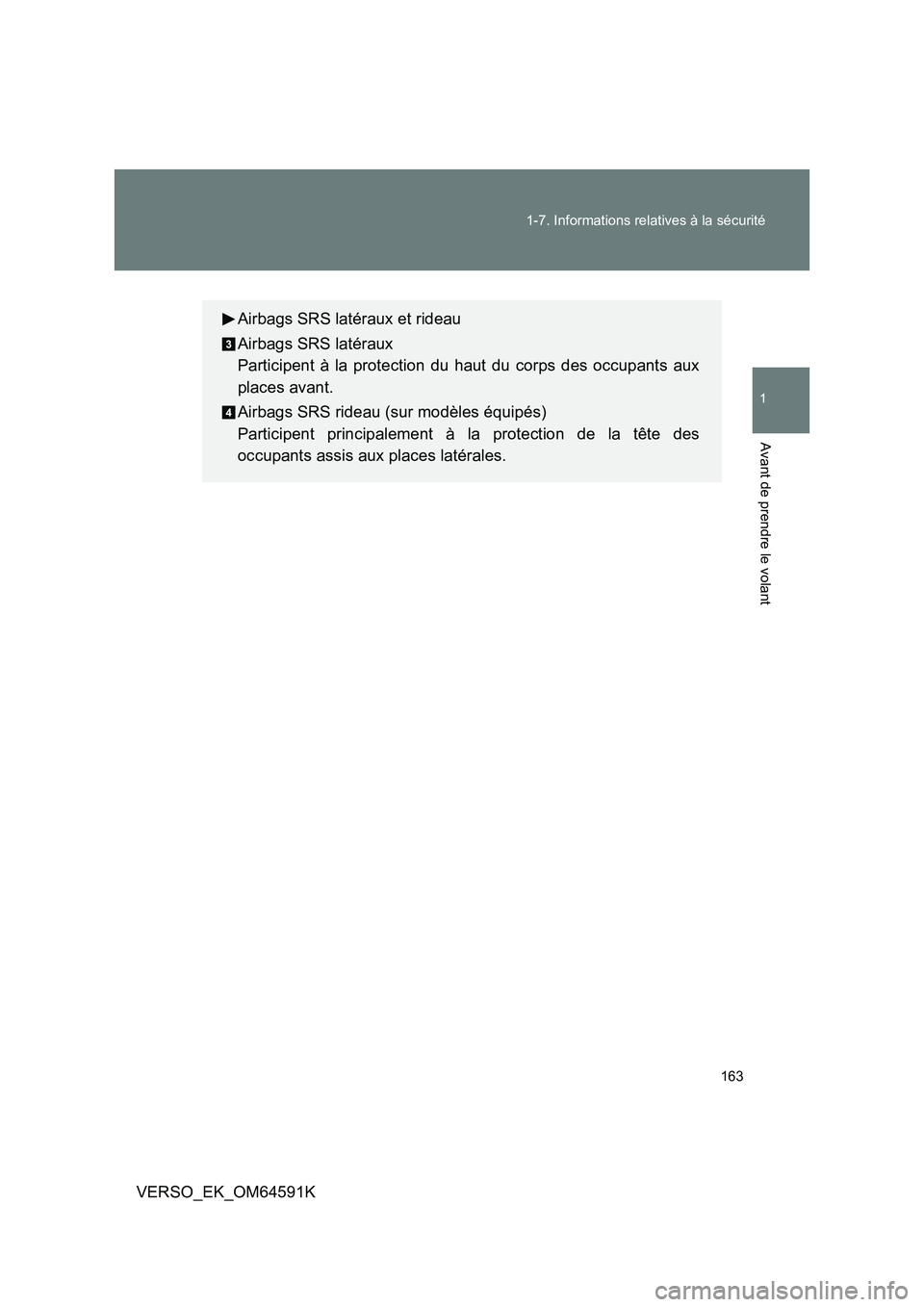 TOYOTA VERSO 2016  Notices Demploi (in French) 163 
1-7. Informations relatives à la sécurité
1
Avant de prendre le volant
VERSO_EK_OM64591K
Airbags SRS latéraux et rideau 
Airbags SRS latéraux 
Participent à la protection du haut du corps d