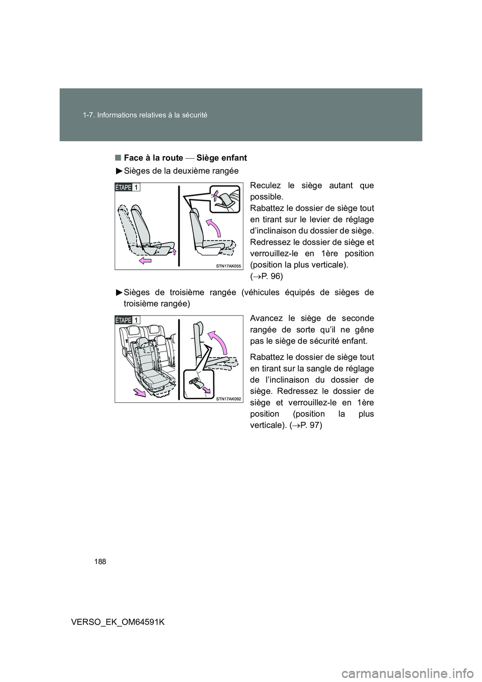 TOYOTA VERSO 2016  Notices Demploi (in French) 188 
1-7. Informations relatives à la sécurité
VERSO_EK_OM64591K 
■ Face à la route Siège enfant 
Sièges de la deuxième rangée 
Reculez le siège autant que 
possible. 
Rabattez le dos