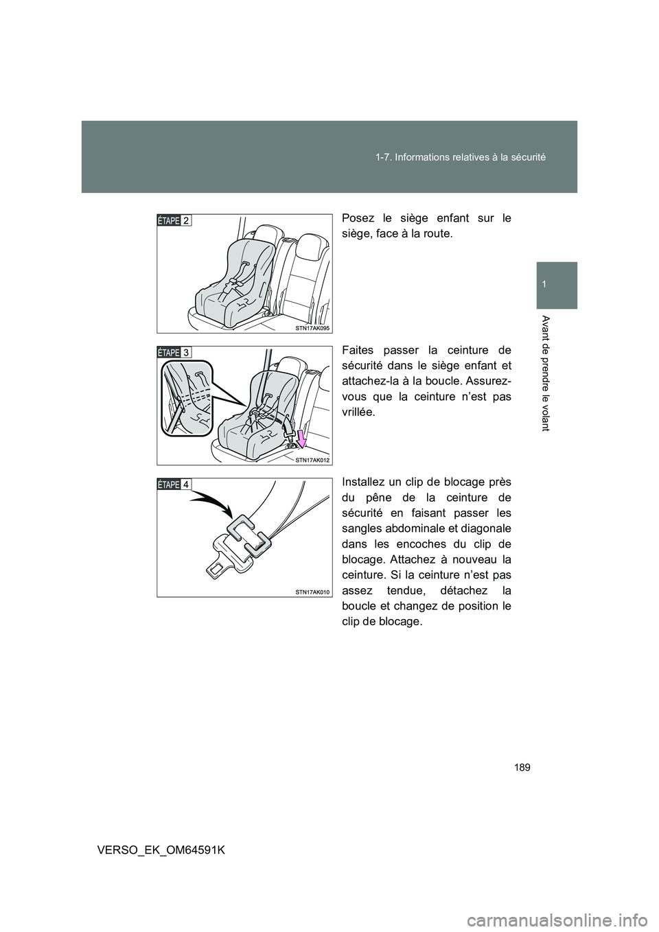 TOYOTA VERSO 2016  Notices Demploi (in French) 189 
1-7. Informations relatives à la sécurité
1
Avant de prendre le volant
VERSO_EK_OM64591K 
Posez le siège enfant sur le 
siège, face à la route. 
Faites passer la ceinture de 
sécurité dan