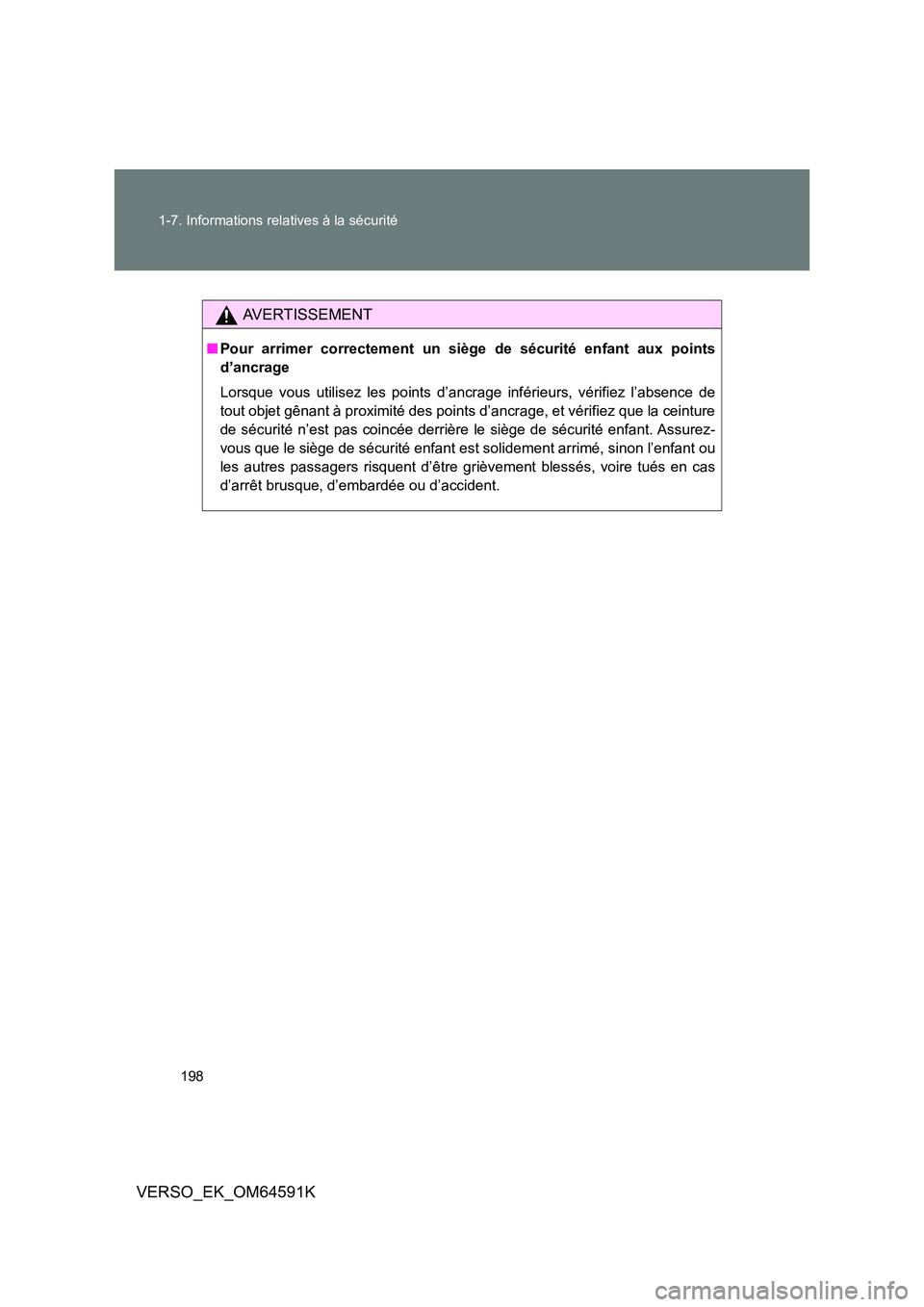 TOYOTA VERSO 2016  Notices Demploi (in French) 198 
1-7. Informations relatives à la sécurité
VERSO_EK_OM64591K
AVERTISSEMENT
■ Pour arrimer correctement un siège de sécurité enfant aux points 
d’ancrage 
Lorsque vous utilisez les points