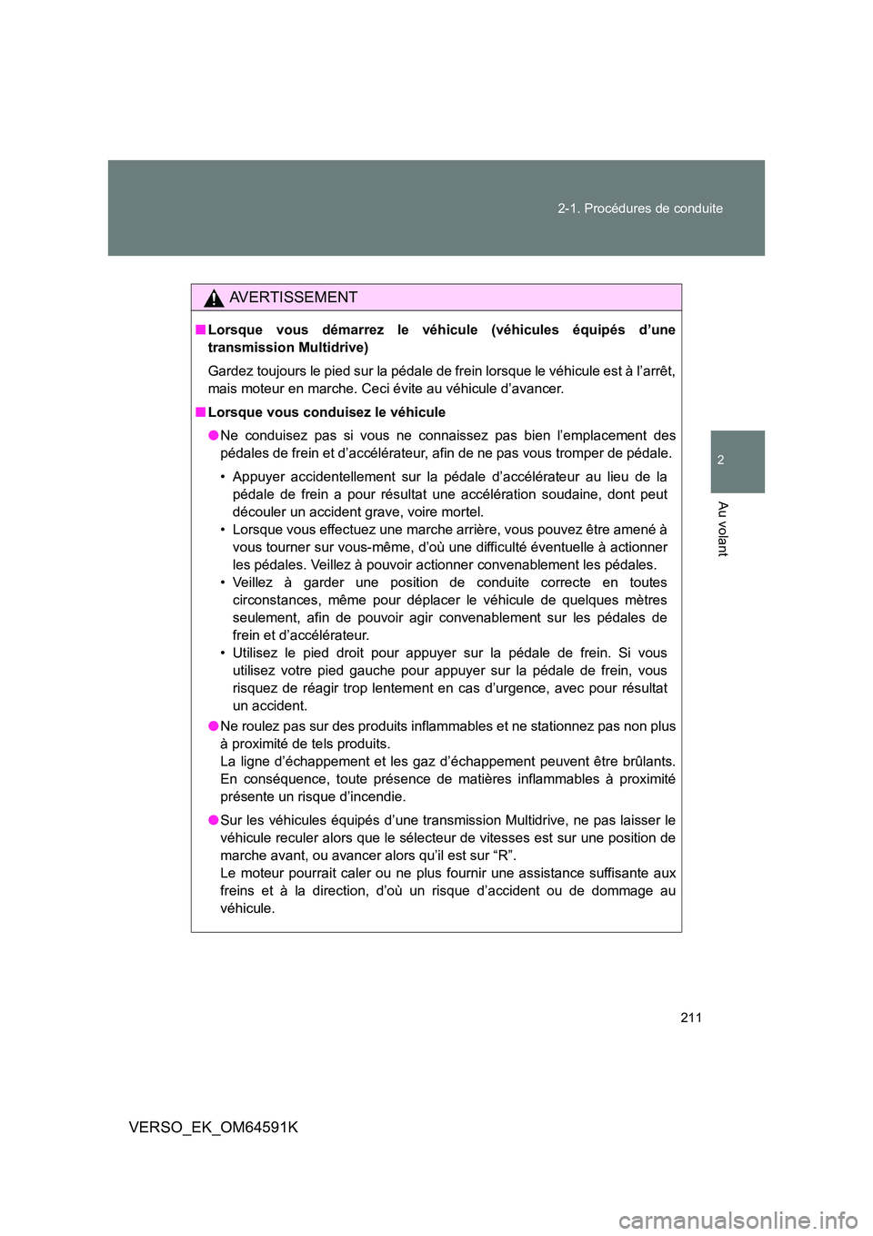 TOYOTA VERSO 2016  Notices Demploi (in French) 211 
2-1. Procédures de conduite
2
Au volant
VERSO_EK_OM64591K
AVERTISSEMENT
■ Lorsque vous démarrez le véhicule (véhicules équipés d’une 
transmission Multidrive) 
Gardez toujours le pied s