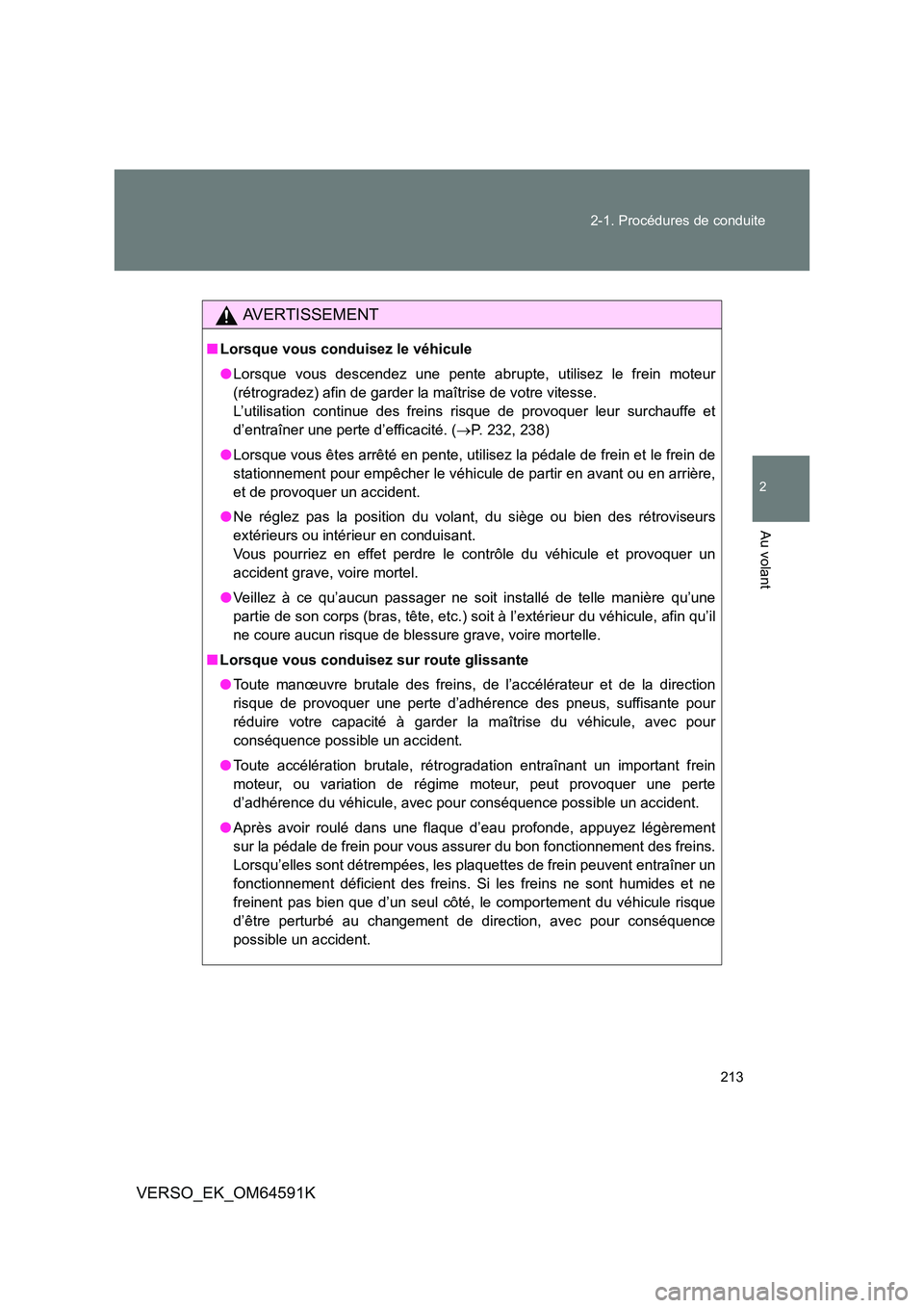 TOYOTA VERSO 2016  Notices Demploi (in French) 213 
2-1. Procédures de conduite
2
Au volant
VERSO_EK_OM64591K
AVERTISSEMENT
■ Lorsque vous conduisez le véhicule 
● Lorsque vous descendez une pente abrupte, utilisez le frein moteur 
(rétrogr