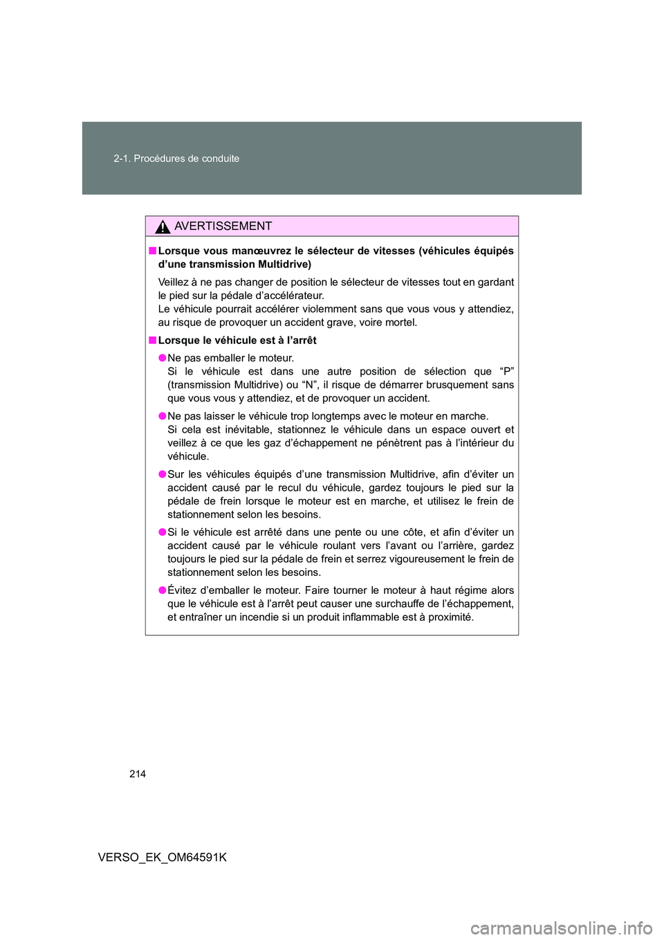 TOYOTA VERSO 2016  Notices Demploi (in French) 214 
2-1. Procédures de conduite
VERSO_EK_OM64591K
AVERTISSEMENT
■ Lorsque vous manœuvrez le sélecteur de vitesses (véhicules équipés 
d’une transmission Multidrive) 
Veillez à ne pas chang