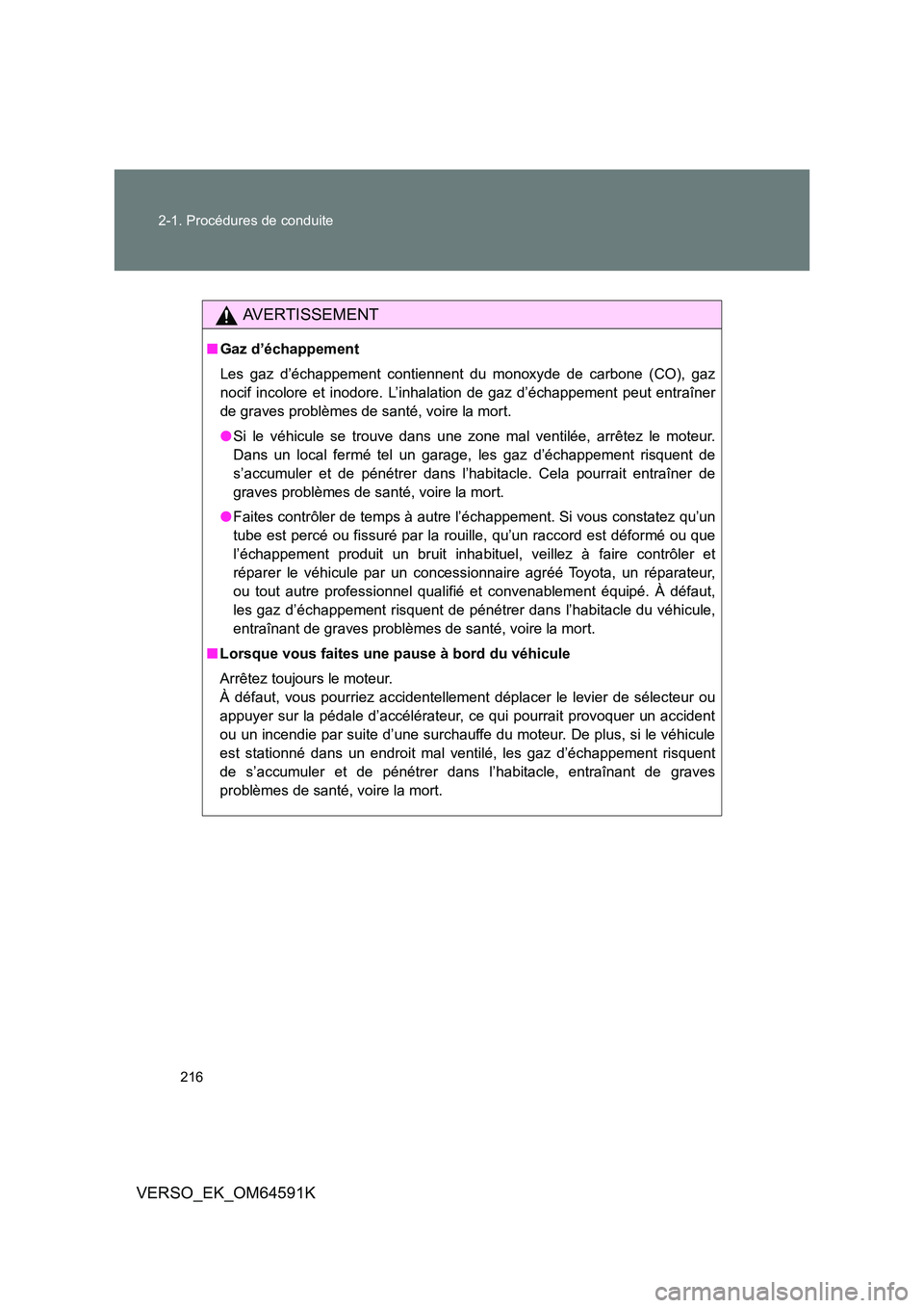 TOYOTA VERSO 2016  Notices Demploi (in French) 216 
2-1. Procédures de conduite
VERSO_EK_OM64591K
AVERTISSEMENT
■ Gaz d’échappement 
Les gaz d’échappement contiennent du monoxyde de carbone (CO), gaz 
nocif incolore et inodore. L’inhala