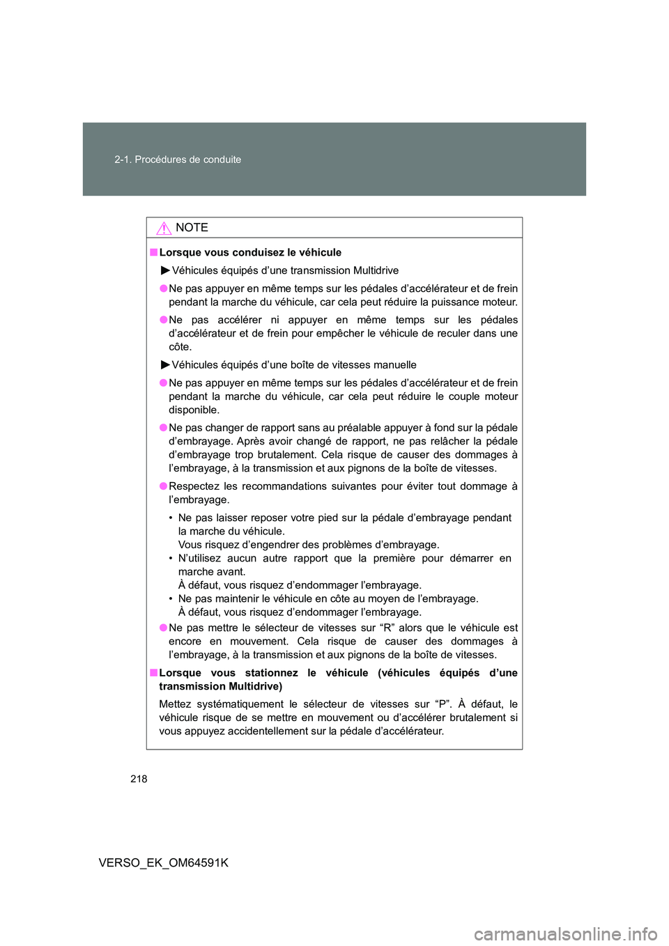 TOYOTA VERSO 2016  Notices Demploi (in French) 218 
2-1. Procédures de conduite
VERSO_EK_OM64591K
NOTE
■ Lorsque vous conduisez le véhicule 
Véhicules équipés d’une transmission Multidrive 
● Ne pas appuyer en même temps sur les pédal