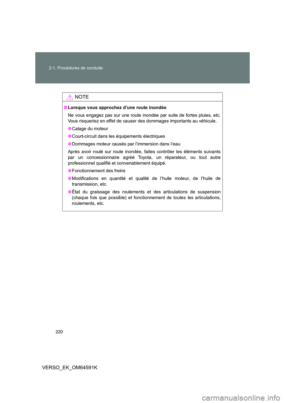 TOYOTA VERSO 2016  Notices Demploi (in French) 220 
2-1. Procédures de conduite
VERSO_EK_OM64591K
NOTE
■ Lorsque vous approchez d’une route inondée 
Ne vous engagez pas sur une route inondée par suite de fortes pluies, etc. 
Vous risqueriez
