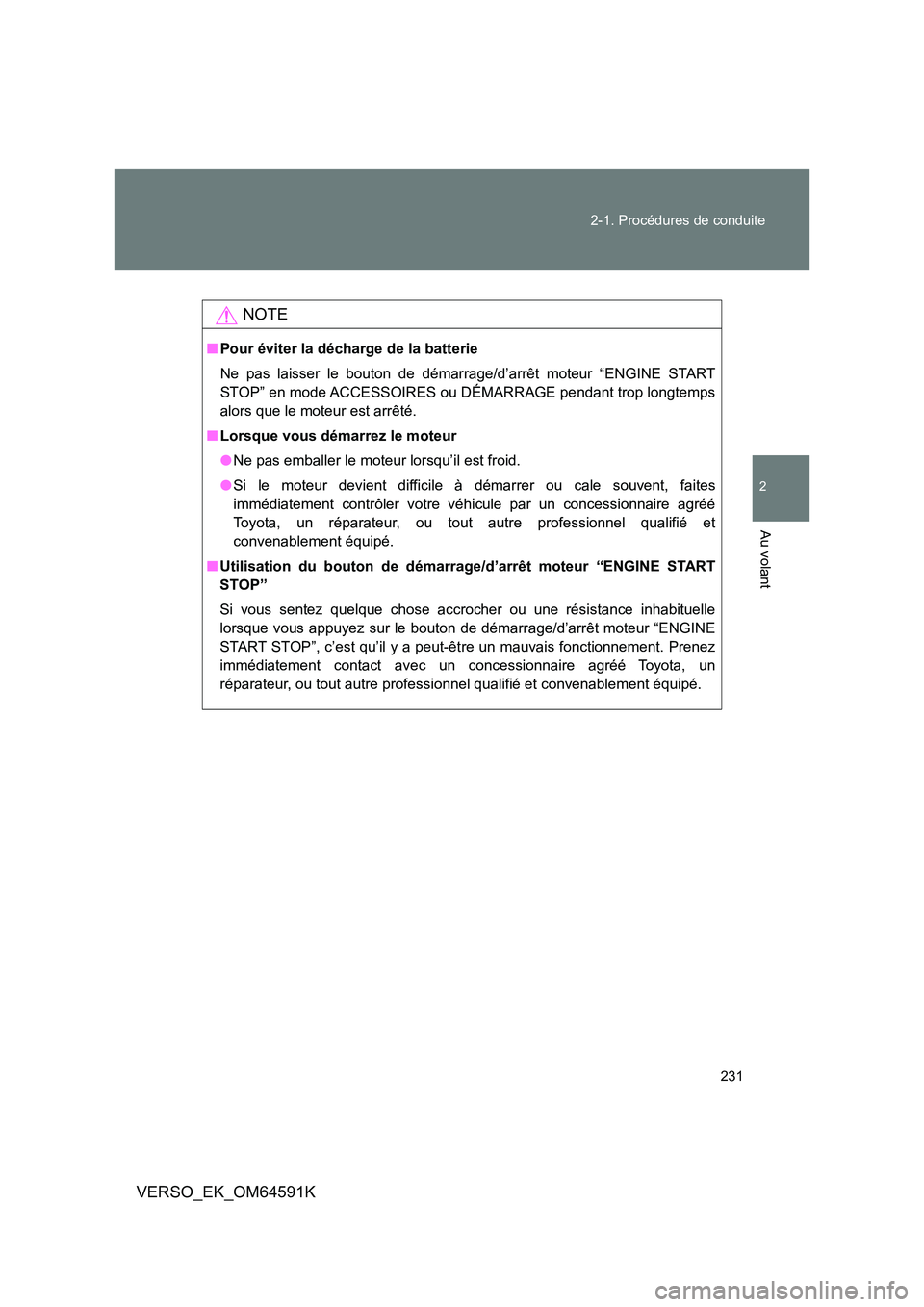 TOYOTA VERSO 2016  Notices Demploi (in French) 231 
2-1. Procédures de conduite
2
Au volant
VERSO_EK_OM64591K
NOTE
■ Pour éviter la décharge de la batterie 
Ne pas laisser le bouton de démarrage/d’arrêt moteur “ENGINE START 
STOP” en 