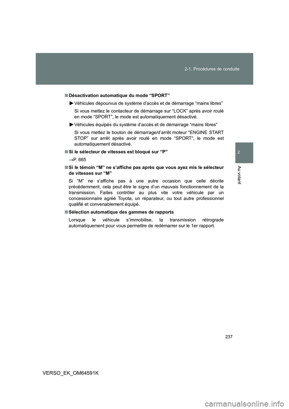 TOYOTA VERSO 2016  Notices Demploi (in French) 237 
2-1. Procédures de conduite
2
Au volant
VERSO_EK_OM64591K
■ Désactivation automatique du mode “SPORT” 
Véhicules dépourvus de système d’accès et de démarrage “mains libres” 
Si
