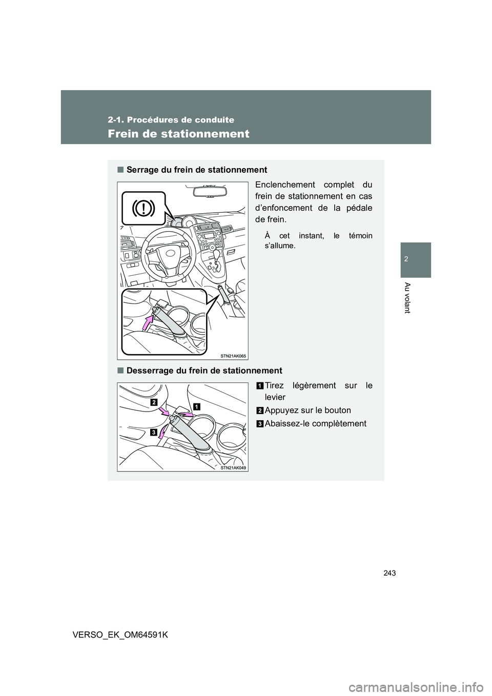 TOYOTA VERSO 2016  Notices Demploi (in French) 243
2-1. Procédures de conduite
2
Au volant
VERSO_EK_OM64591K
Frein de stationnement
■Serrage du frein de stationnement 
Enclenchement complet du 
frein de stationnement en cas 
d’enfoncement de 