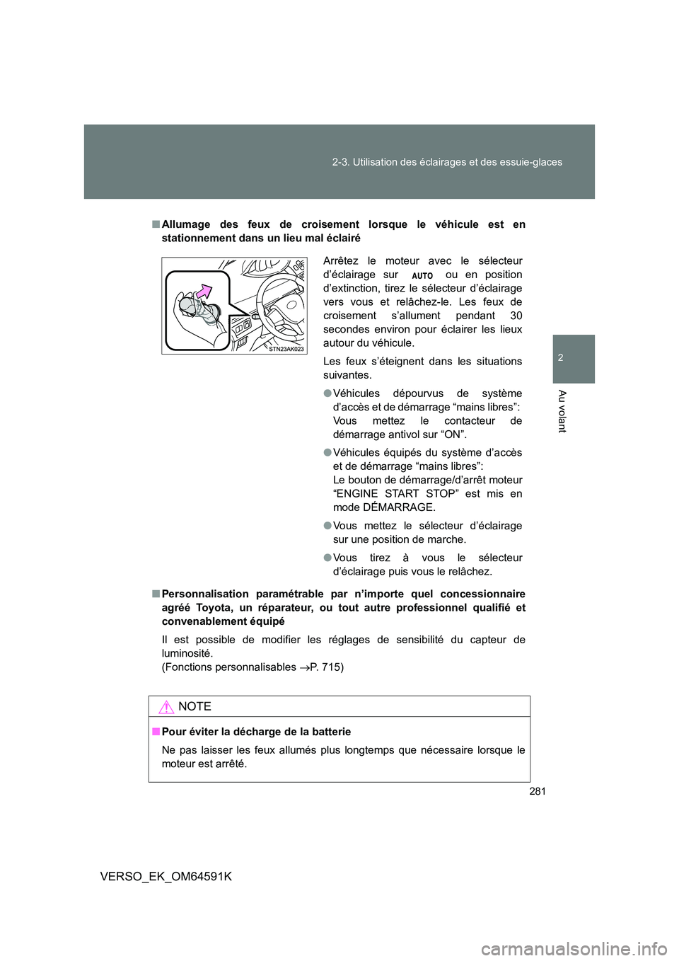TOYOTA VERSO 2016 Notices Demploi (in French) 281
2-3. Utilisation des éclairages et des essuie-glaces
2
Au volant
VERSO_EK_OM64591K
■ Allumage des feux de croisement lorsque le véhicule est en
stationnement dans un lieu mal éclairé
■ TOYOTA VERSO 2016 Notices Demploi (in French) 281
2-3. Utilisation des éclairages et des essuie-glaces
2
Au volant
VERSO_EK_OM64591K
■ Allumage des feux de croisement lorsque le véhicule est en
stationnement dans un lieu mal éclairé
■