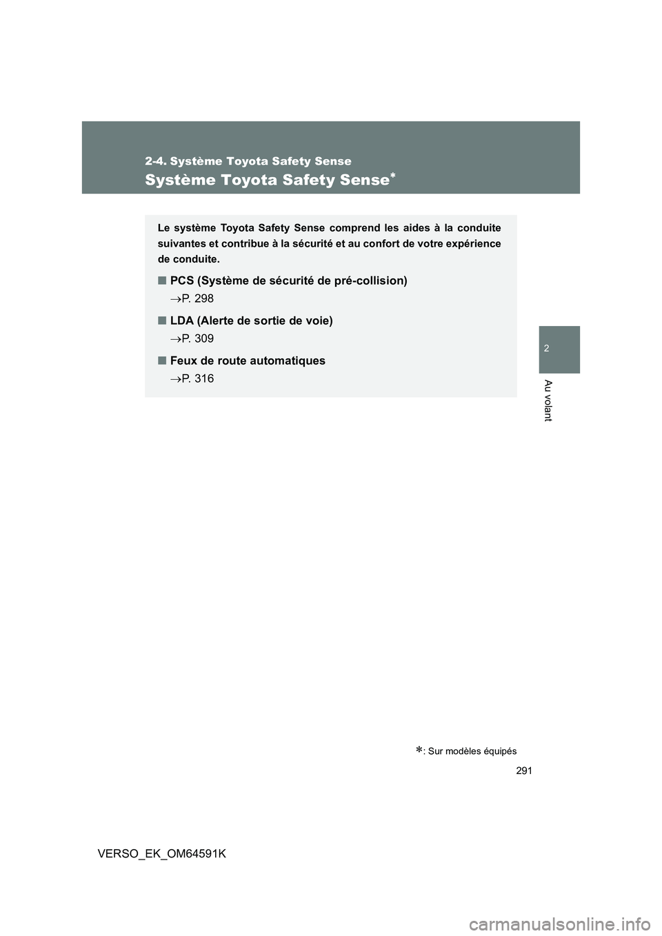 TOYOTA VERSO 2016  Notices Demploi (in French) 291
2
Au volant
VERSO_EK_OM64591K
2-4. Système Toyota Safety Sense
Système Toyota Safety Sense
: Sur modèles équipés
Le système Toyota Safety Sense comprend les aides à la conduite 
suiva