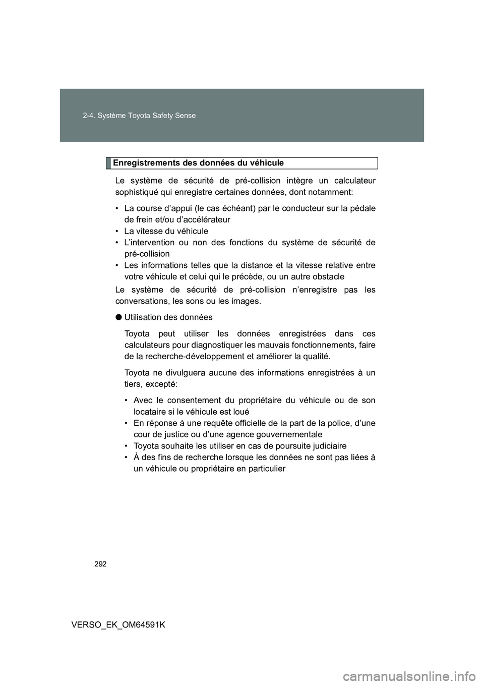 TOYOTA VERSO 2016  Notices Demploi (in French) 292 
2-4. Système Toyota Safety Sense
VERSO_EK_OM64591K
Enregistrements des données du véhicule 
Le système de sécurité de pré-collision intègre un calculateur 
sophistiqué qui enregistre cer