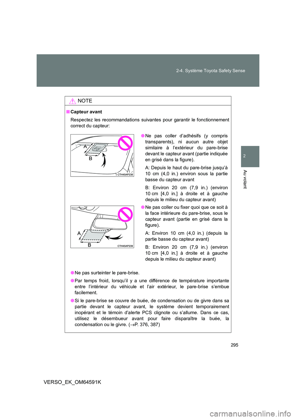 TOYOTA VERSO 2016  Notices Demploi (in French) 295 
2-4. Système Toyota Safety Sense
2
Au volant
VERSO_EK_OM64591K
NOTE
■ Capteur avant 
Respectez les recommandations suivantes pour garantir le fonctionnement 
correct du capteur: 
● Ne pas su