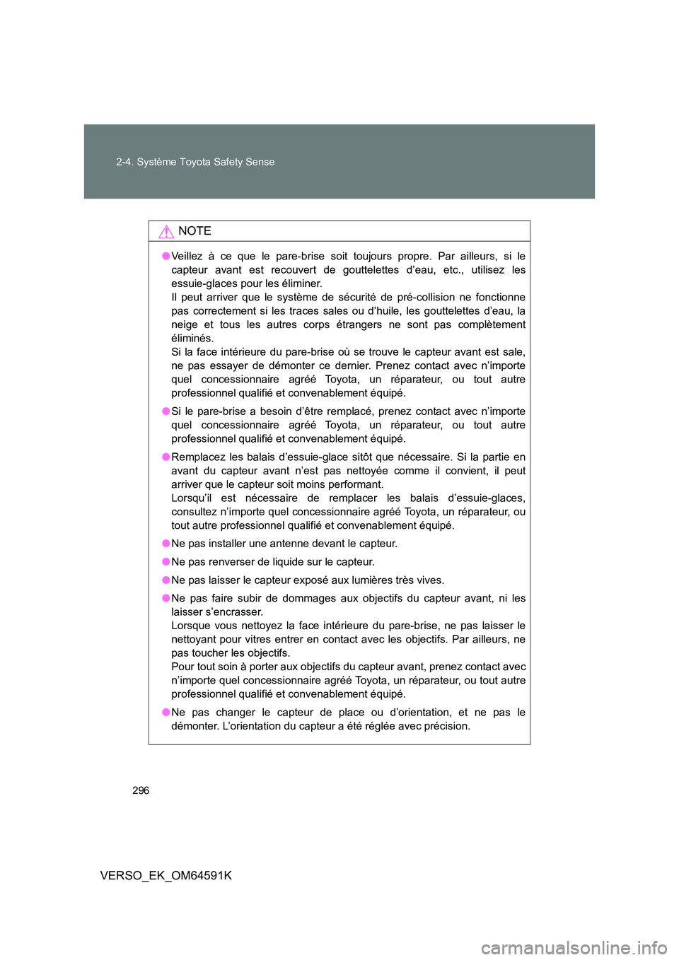 TOYOTA VERSO 2016  Notices Demploi (in French) 296 
2-4. Système Toyota Safety Sense
VERSO_EK_OM64591K
NOTE
● Veillez à ce que le pare-brise soit toujours propre. Par ailleurs, si le 
capteur avant est recouvert de gouttelettes d’eau, etc., 