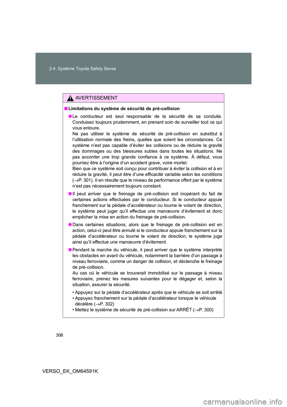 TOYOTA VERSO 2016 Notices Demploi (in French) 306
2-4. Système Toyota Safety Sense
VERSO_EK_OM64591K
AVERTISSEMENT
■ Limitations du système de sécurité de pré-collision
● Le conducteur est seul responsable de la sécurité de sa condui TOYOTA VERSO 2016 Notices Demploi (in French) 306
2-4. Système Toyota Safety Sense
VERSO_EK_OM64591K
AVERTISSEMENT
■ Limitations du système de sécurité de pré-collision
● Le conducteur est seul responsable de la sécurité de sa condui