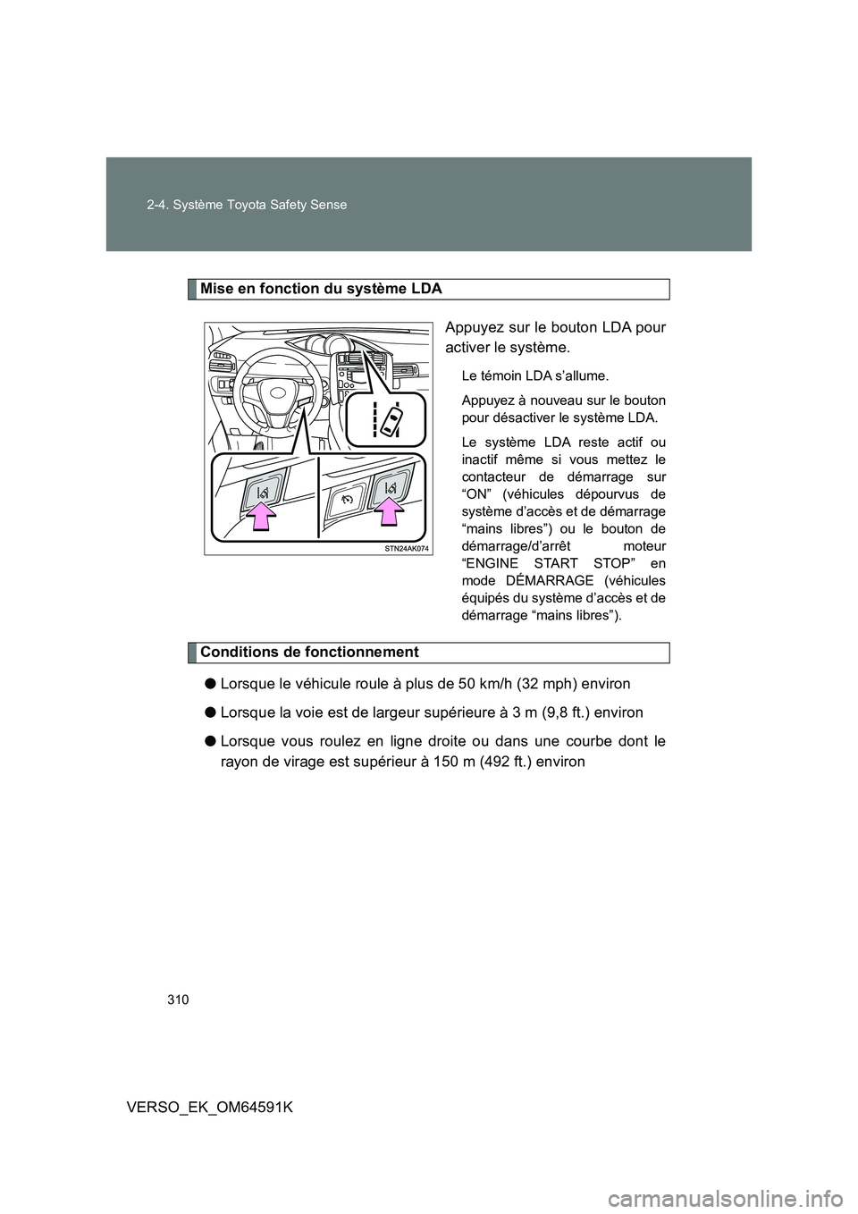 TOYOTA VERSO 2016 Notices Demploi (in French) 310
2-4. Système Toyota Safety Sense
VERSO_EK_OM64591K
Mise en fonction du système LDA
Appuyez sur le bouton LDA pour
activer le système.
Le témoin LDA s’allume.
Appuyez à nouveau sur le bo TOYOTA VERSO 2016 Notices Demploi (in French) 310
2-4. Système Toyota Safety Sense
VERSO_EK_OM64591K
Mise en fonction du système LDA
Appuyez sur le bouton LDA pour
activer le système.
Le témoin LDA s’allume.
Appuyez à nouveau sur le bo
