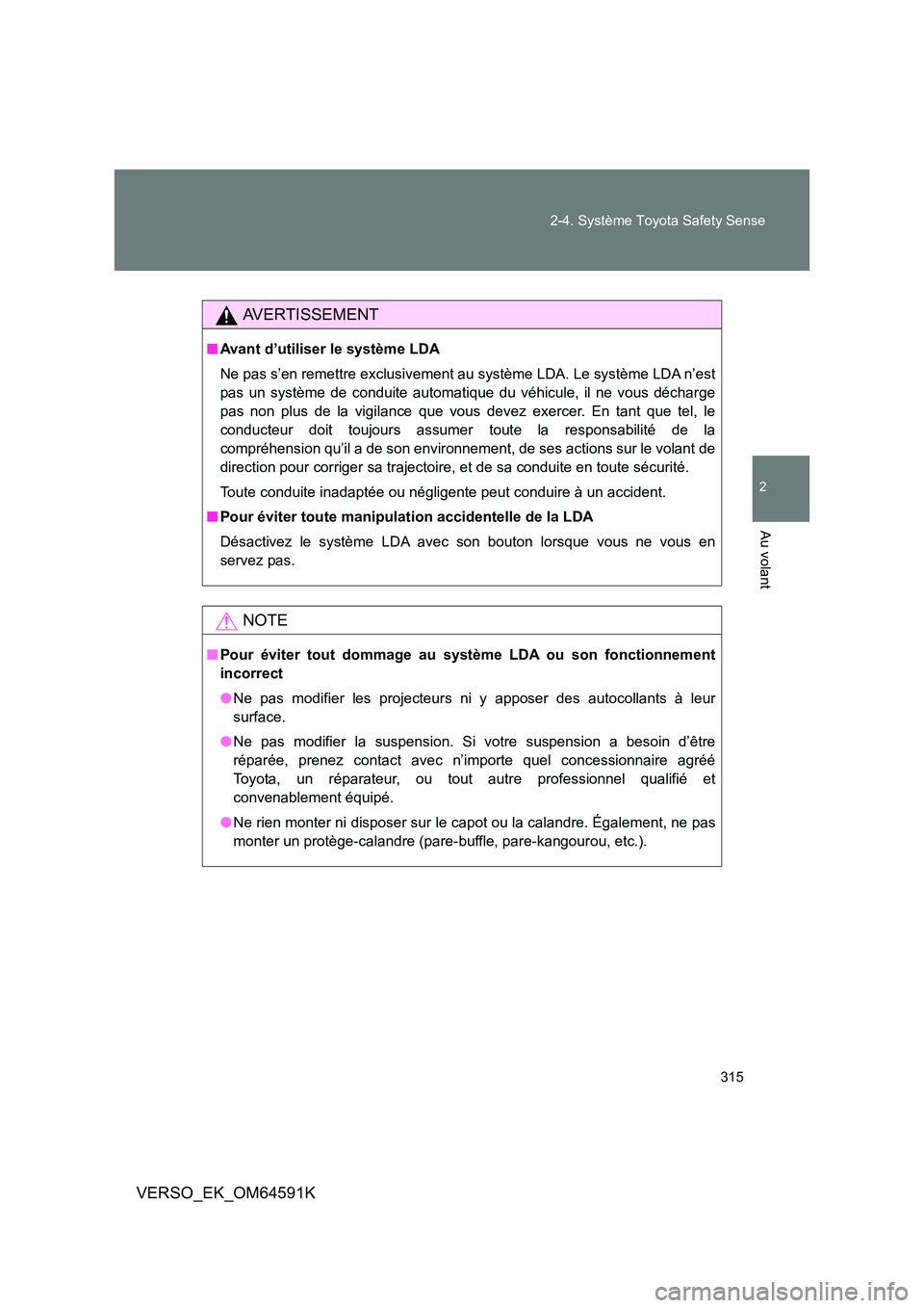 TOYOTA VERSO 2016 Notices Demploi (in French) 315
2-4. Système Toyota Safety Sense
2
Au volant
VERSO_EK_OM64591K
AVERTISSEMENT
■ Avant d’utiliser le système LDA
Ne pas s’en remettre exclusivement au système LDA. Le système LDA n’est TOYOTA VERSO 2016 Notices Demploi (in French) 315
2-4. Système Toyota Safety Sense
2
Au volant
VERSO_EK_OM64591K
AVERTISSEMENT
■ Avant d’utiliser le système LDA
Ne pas s’en remettre exclusivement au système LDA. Le système LDA n’est