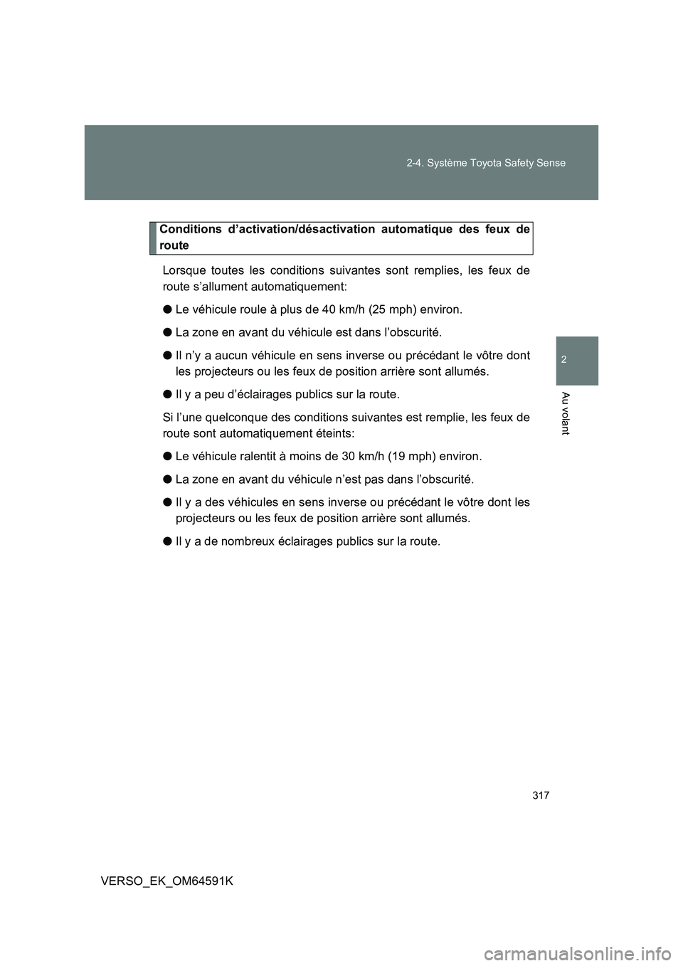 TOYOTA VERSO 2016 Notices Demploi (in French) 317
2-4. Système Toyota Safety Sense
2
Au volant
VERSO_EK_OM64591K
Conditions d’activation/désactivation automatique des feux de
route
Lorsque toutes les conditions suivantes sont remplies, les TOYOTA VERSO 2016 Notices Demploi (in French) 317
2-4. Système Toyota Safety Sense
2
Au volant
VERSO_EK_OM64591K
Conditions d’activation/désactivation automatique des feux de
route
Lorsque toutes les conditions suivantes sont remplies, les
