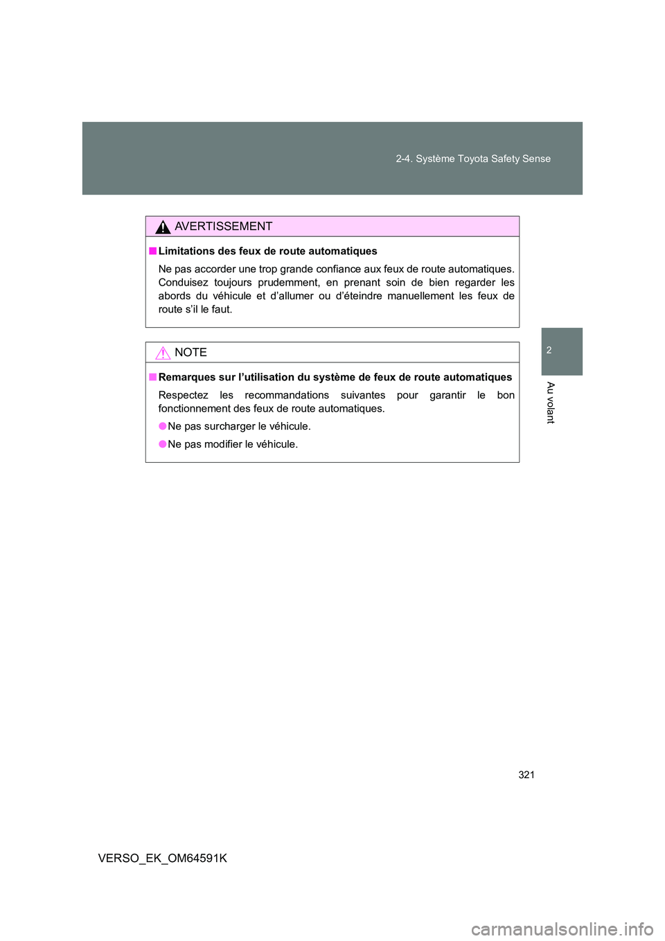 TOYOTA VERSO 2016  Notices Demploi (in French) 321 
2-4. Système Toyota Safety Sense
2
Au volant
VERSO_EK_OM64591K
AVERTISSEMENT
■ Limitations des feux de route automatiques 
Ne pas accorder une trop grande confiance aux feux de route automatiq