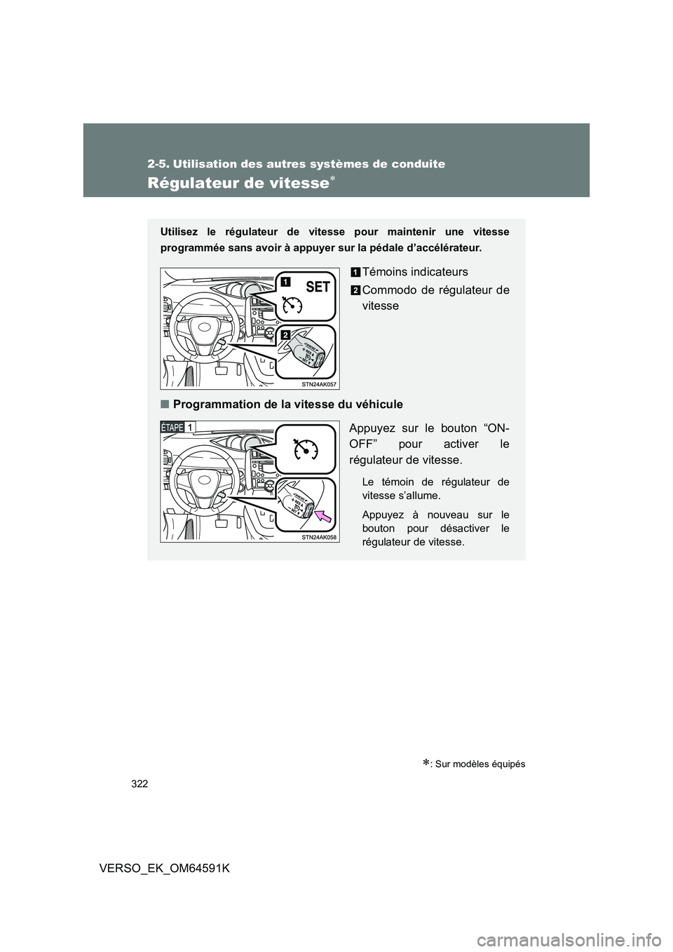 TOYOTA VERSO 2016  Notices Demploi (in French) 322
VERSO_EK_OM64591K
2-5. Utilisation des autres systèmes de conduite
Régulateur de vitesse
: Sur modèles équipés
Utilisez le régulateur de vitesse pour maintenir une vitesse 
programmée