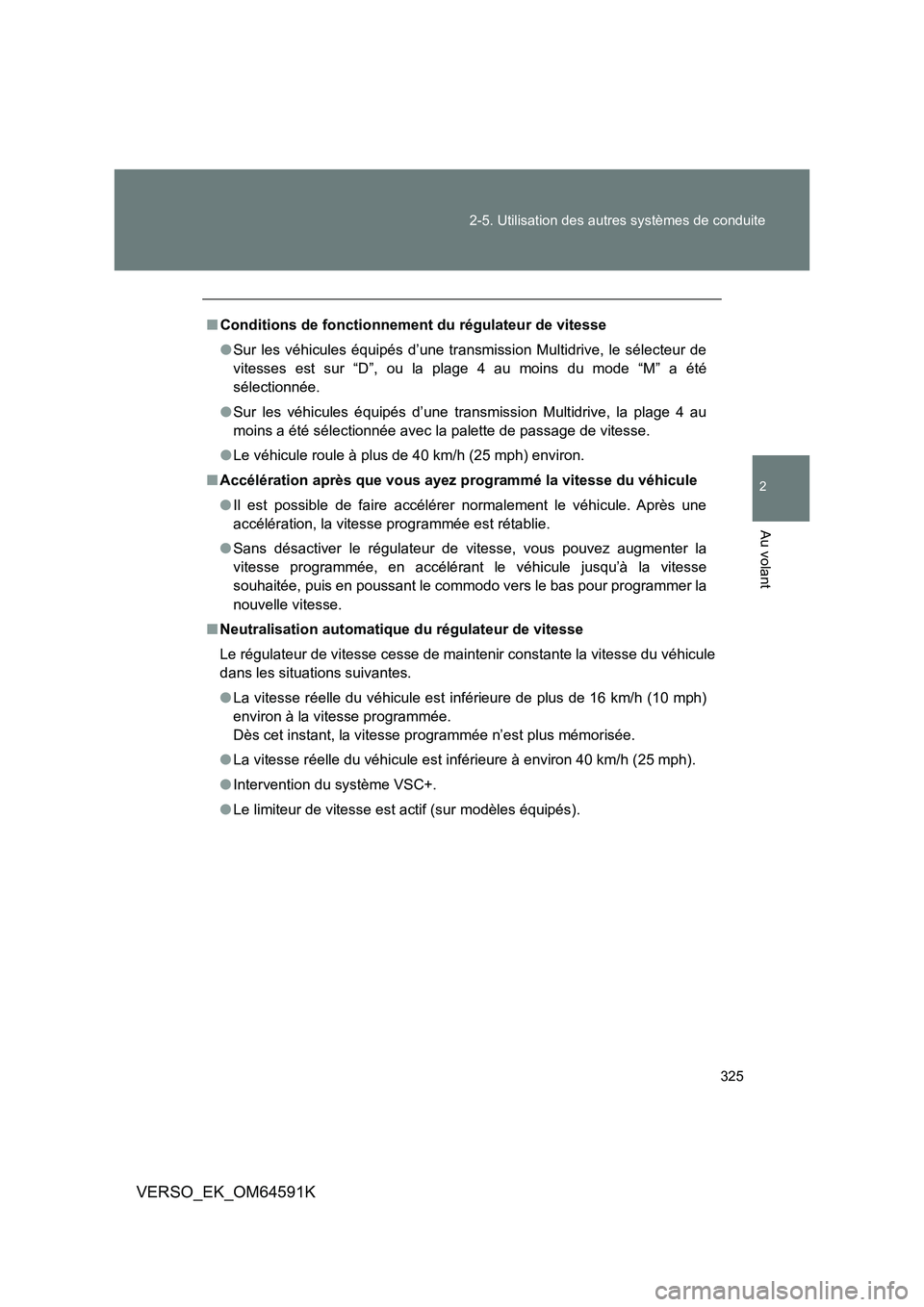 TOYOTA VERSO 2016  Notices Demploi (in French) 325 
2-5. Utilisation des autres systèmes de conduite
2
Au volant
VERSO_EK_OM64591K
■ Conditions de fonctionnement du régulateur de vitesse 
● Sur les véhicules équipés d’une transmission M
