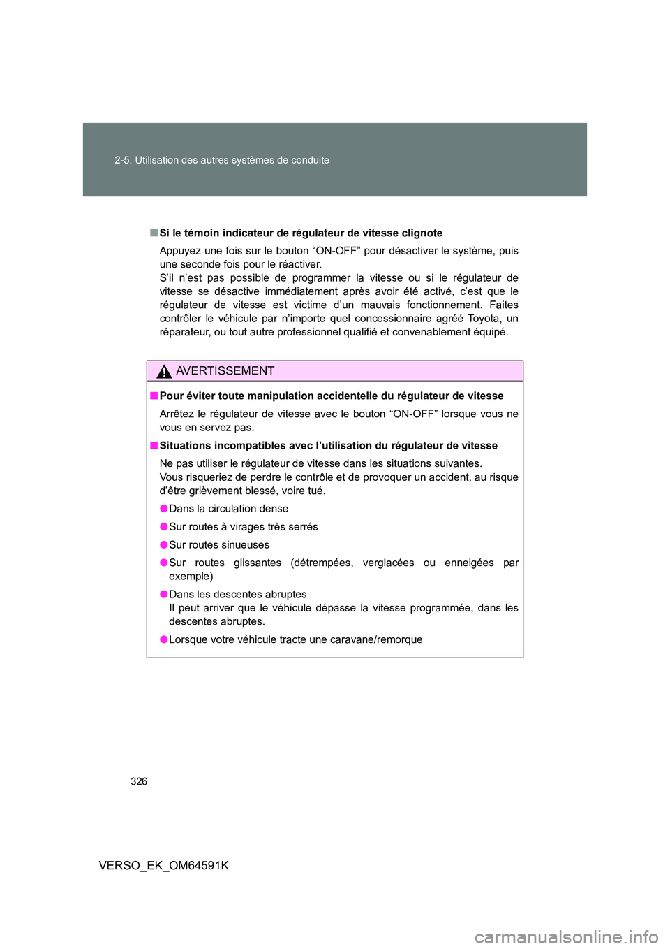 TOYOTA VERSO 2016  Notices Demploi (in French) 326 
2-5. Utilisation des autres systèmes de conduite
VERSO_EK_OM64591K
■ Si le témoin indicateur de régulateur de vitesse clignote 
Appuyez une fois sur le bouton “ON-OFF” pour désactiver l