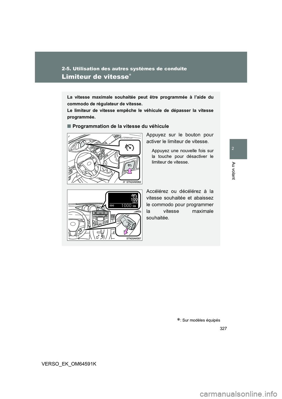 TOYOTA VERSO 2016  Notices Demploi (in French) 327
2-5. Utilisation des autres systèmes de conduite
2
Au volant
VERSO_EK_OM64591K
Limiteur de vitesse
: Sur modèles équipés
La vitesse maximale souhaitée peut être programmée à l’aide