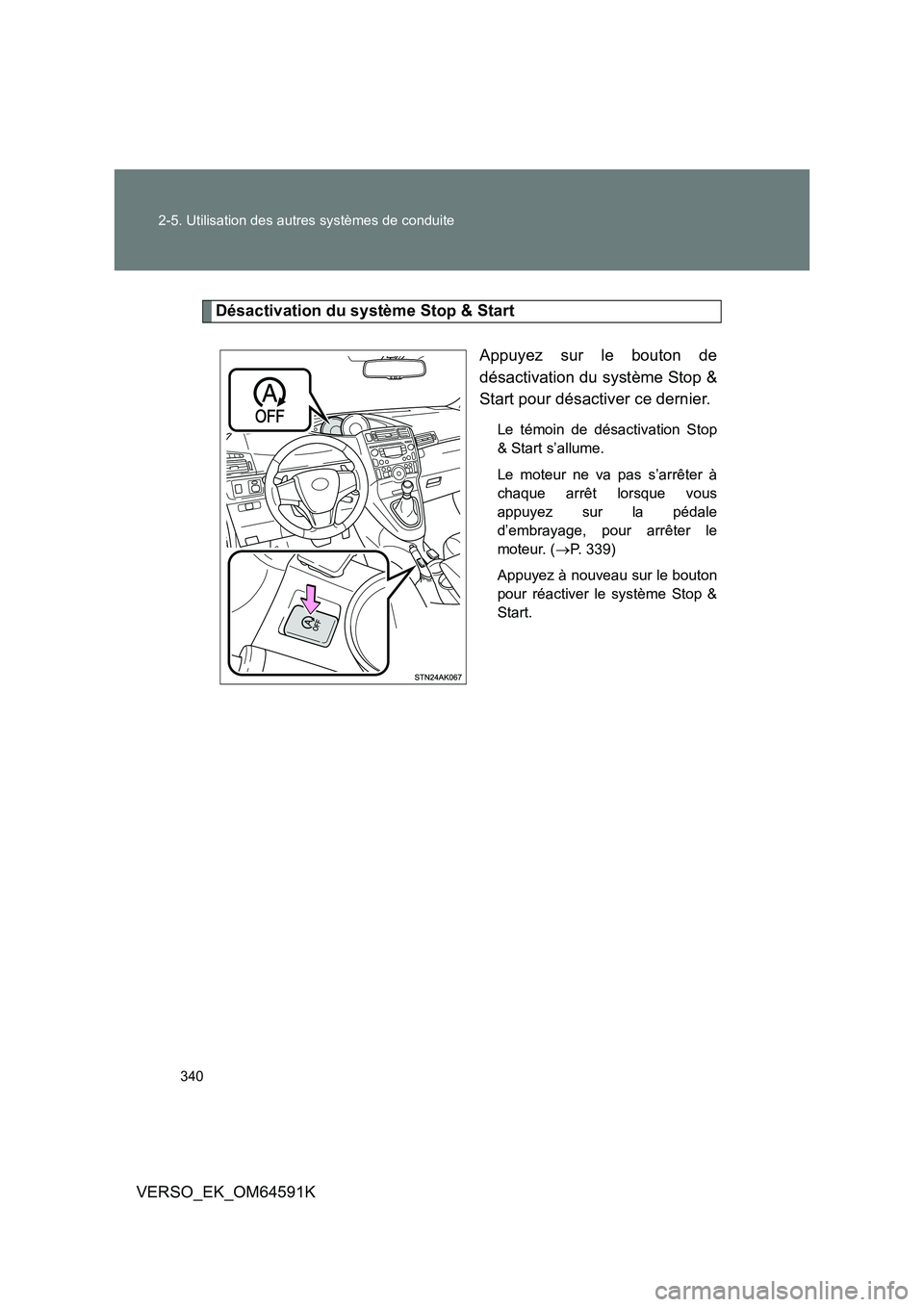 TOYOTA VERSO 2016 Notices Demploi (in French) 340
2-5. Utilisation des autres systèmes de conduite
VERSO_EK_OM64591K
Désactivation du système Stop & Start
Appuyez sur le bouton de
désactivation du système Stop &
Start pour désactiver ce TOYOTA VERSO 2016 Notices Demploi (in French) 340
2-5. Utilisation des autres systèmes de conduite
VERSO_EK_OM64591K
Désactivation du système Stop & Start
Appuyez sur le bouton de
désactivation du système Stop &
Start pour désactiver ce