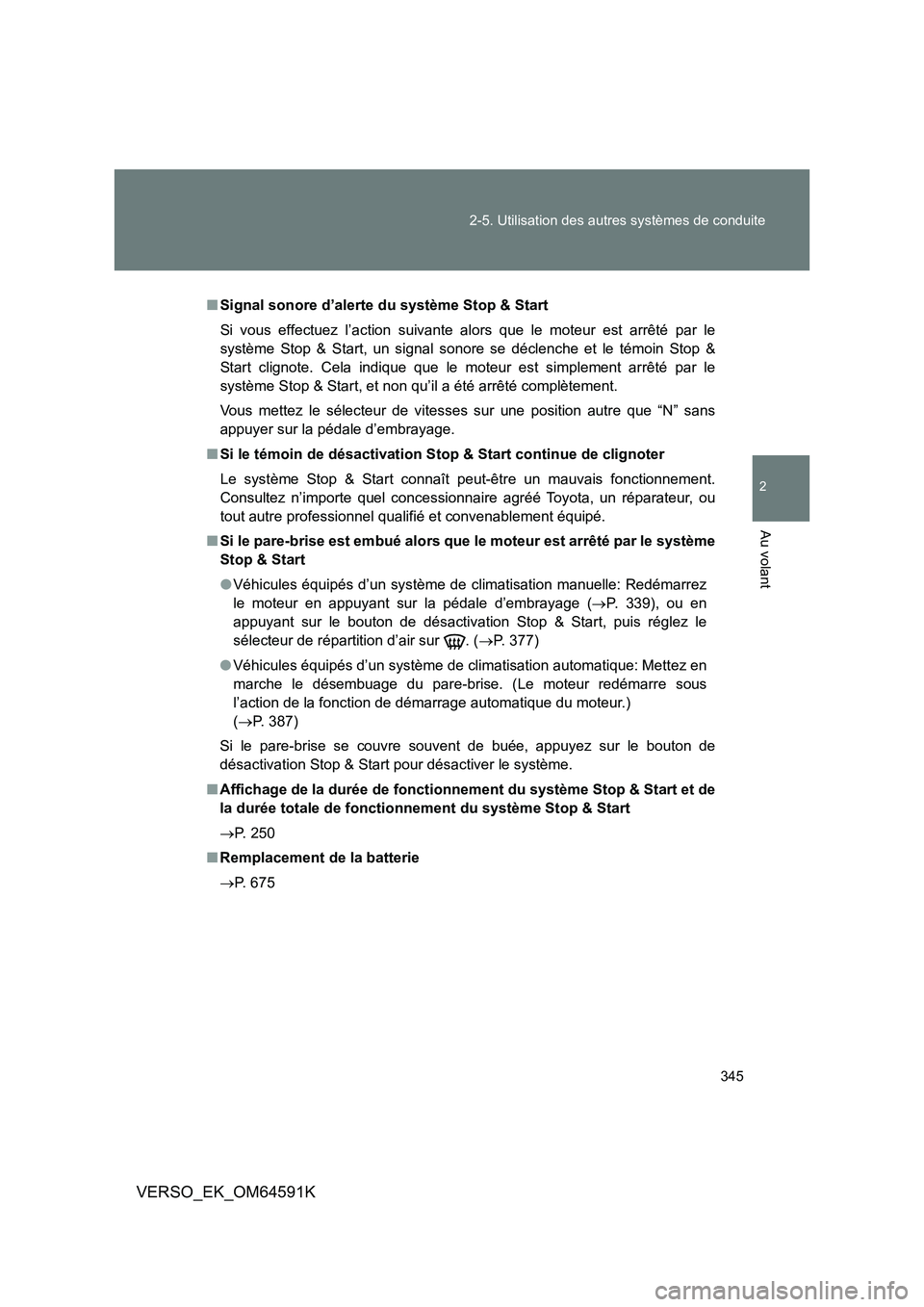TOYOTA VERSO 2016 Notices Demploi (in French) 345
2-5. Utilisation des autres systèmes de conduite
2
Au volant
VERSO_EK_OM64591K
■ Signal sonore d’alerte du système Stop & Start
Si vous effectuez l’action suivante alors que le moteur es TOYOTA VERSO 2016 Notices Demploi (in French) 345
2-5. Utilisation des autres systèmes de conduite
2
Au volant
VERSO_EK_OM64591K
■ Signal sonore d’alerte du système Stop & Start
Si vous effectuez l’action suivante alors que le moteur es