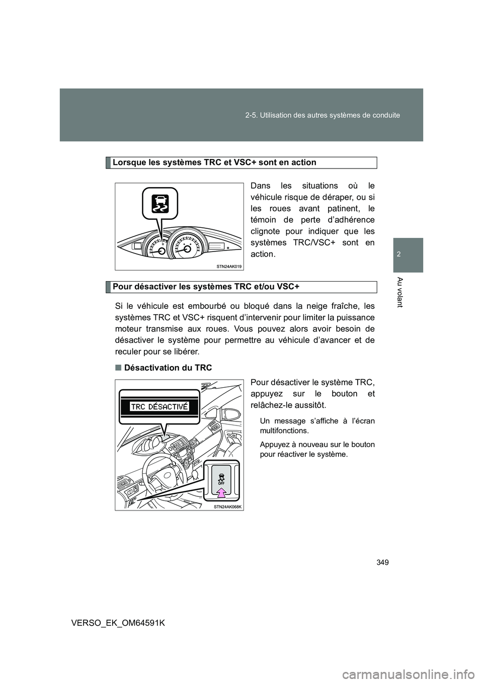 TOYOTA VERSO 2016 Notices Demploi (in French) 349
2-5. Utilisation des autres systèmes de conduite
2
Au volant
VERSO_EK_OM64591K
Lorsque les systèmes TRC et VSC+ sont en action
Dans les situations où le
véhicule risque de déraper, ou si
l TOYOTA VERSO 2016 Notices Demploi (in French) 349
2-5. Utilisation des autres systèmes de conduite
2
Au volant
VERSO_EK_OM64591K
Lorsque les systèmes TRC et VSC+ sont en action
Dans les situations où le
véhicule risque de déraper, ou si
l