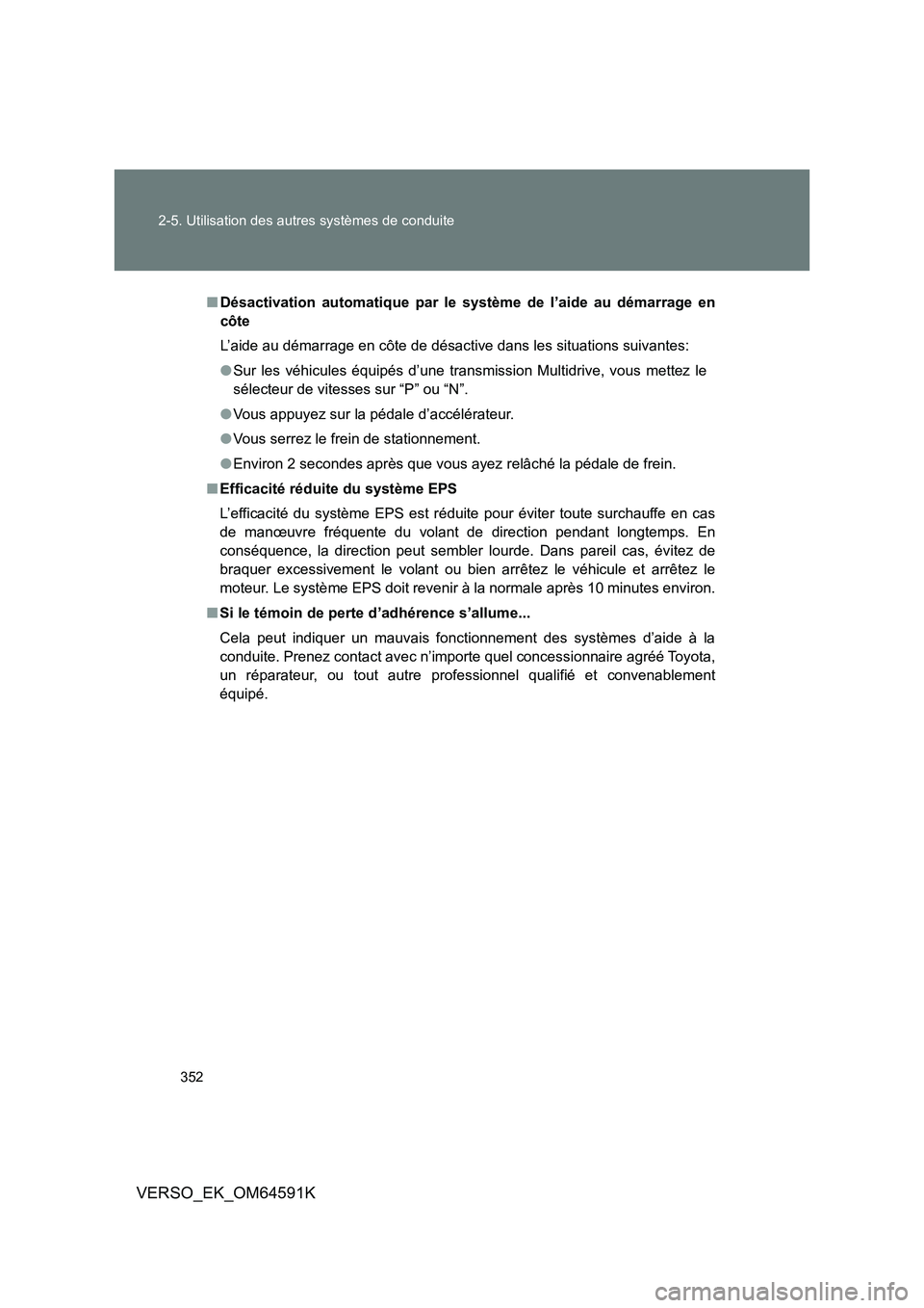 TOYOTA VERSO 2016 Notices Demploi (in French) 352
2-5. Utilisation des autres systèmes de conduite
VERSO_EK_OM64591K
■ Désactivation automatique par le système de l’aide au démarrage en
côte
L’aide au démarrage en côte de désacti TOYOTA VERSO 2016 Notices Demploi (in French) 352
2-5. Utilisation des autres systèmes de conduite
VERSO_EK_OM64591K
■ Désactivation automatique par le système de l’aide au démarrage en
côte
L’aide au démarrage en côte de désacti