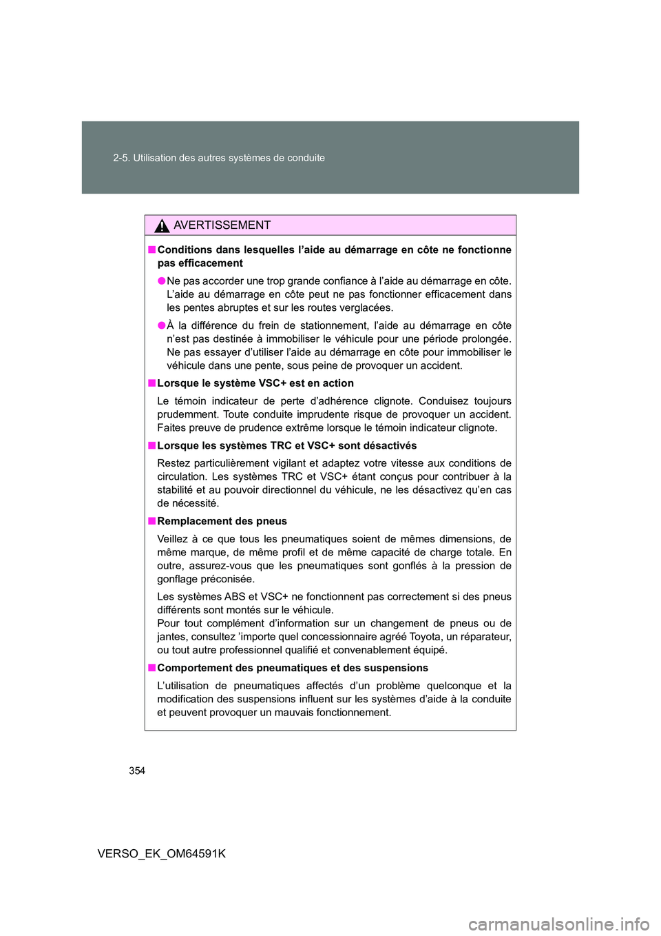 TOYOTA VERSO 2016 Notices Demploi (in French) 354
2-5. Utilisation des autres systèmes de conduite
VERSO_EK_OM64591K
AVERTISSEMENT
■ Conditions dans lesquelles l’aide au démarrage en côte ne fonctionne
pas efficacement
● Ne pas accord TOYOTA VERSO 2016 Notices Demploi (in French) 354
2-5. Utilisation des autres systèmes de conduite
VERSO_EK_OM64591K
AVERTISSEMENT
■ Conditions dans lesquelles l’aide au démarrage en côte ne fonctionne
pas efficacement
● Ne pas accord