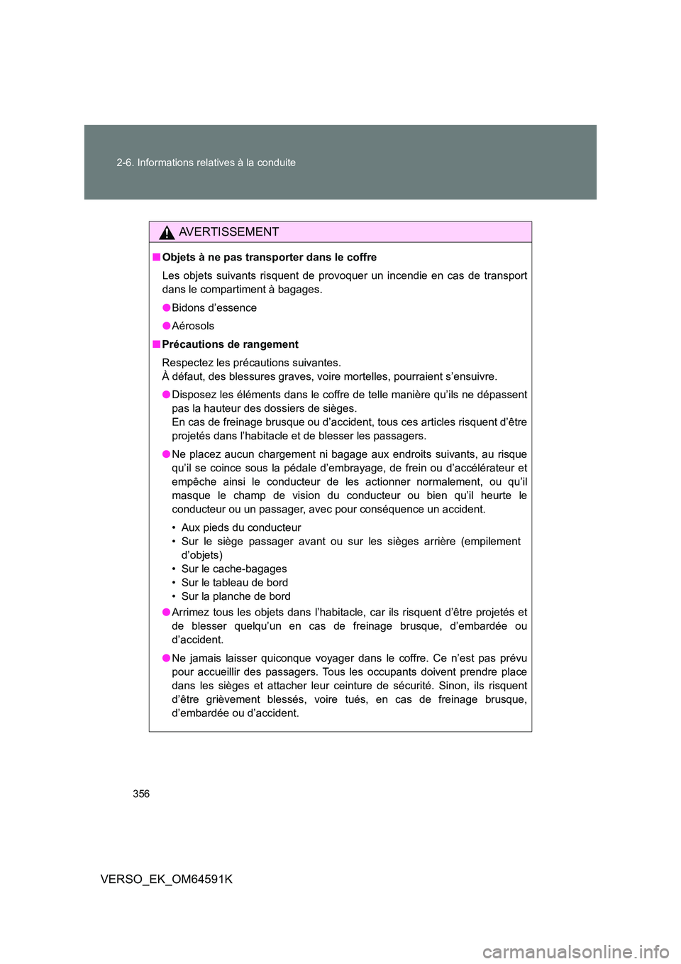 TOYOTA VERSO 2016 Notices Demploi (in French) 356
2-6. Informations relatives à la conduite
VERSO_EK_OM64591K
AVERTISSEMENT
■ Objets à ne pas transporter dans le coffre
Les objets suivants risquent de provoquer un incendie en cas de transpo TOYOTA VERSO 2016 Notices Demploi (in French) 356
2-6. Informations relatives à la conduite
VERSO_EK_OM64591K
AVERTISSEMENT
■ Objets à ne pas transporter dans le coffre
Les objets suivants risquent de provoquer un incendie en cas de transpo