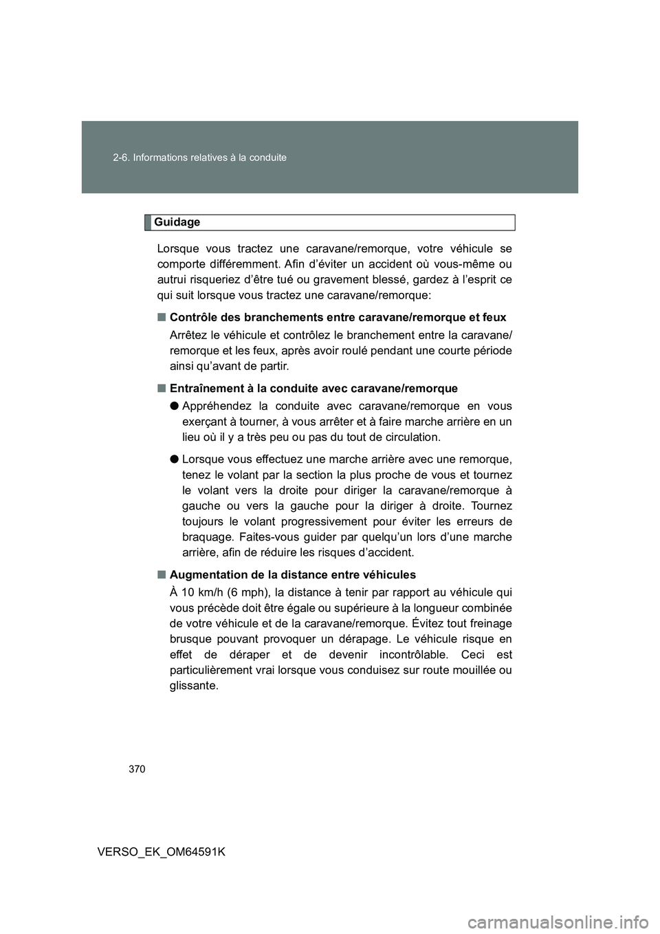 TOYOTA VERSO 2016 Notices Demploi (in French) 370
2-6. Informations relatives à la conduite
VERSO_EK_OM64591K
Guidage
Lorsque vous tractez une caravane/remorque, votre véhicule se
comporte différemment. Afin d’éviter un accident où vous TOYOTA VERSO 2016 Notices Demploi (in French) 370
2-6. Informations relatives à la conduite
VERSO_EK_OM64591K
Guidage
Lorsque vous tractez une caravane/remorque, votre véhicule se
comporte différemment. Afin d’éviter un accident où vous