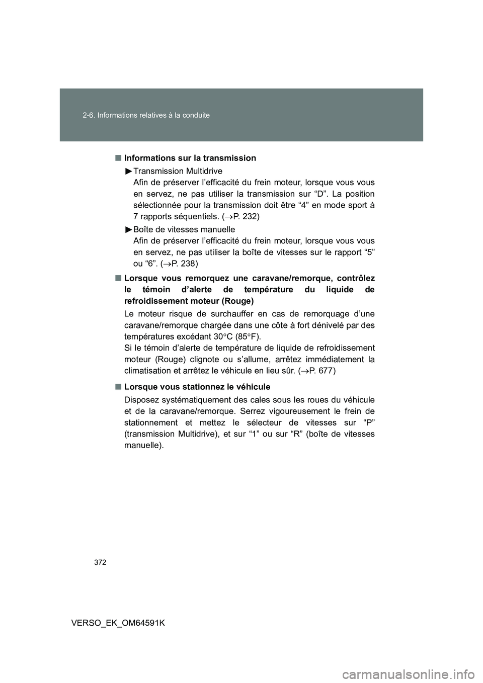 TOYOTA VERSO 2016 Notices Demploi (in French) 372
2-6. Informations relatives à la conduite
VERSO_EK_OM64591K
■ Informations sur la transmission
Transmission Multidrive
Afin de préserver l’efficacité du frein moteur, lorsque vous vous TOYOTA VERSO 2016 Notices Demploi (in French) 372
2-6. Informations relatives à la conduite
VERSO_EK_OM64591K
■ Informations sur la transmission
Transmission Multidrive
Afin de préserver l’efficacité du frein moteur, lorsque vous vous