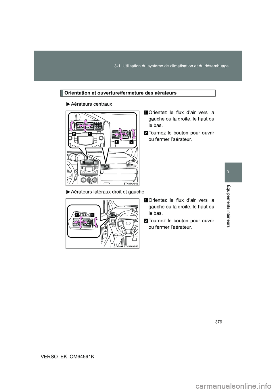 TOYOTA VERSO 2016 Notices Demploi (in French) 379
3-1. Utilisation du système de climatisation et du désembuage
3
Équipements intérieurs
VERSO_EK_OM64591K
Orientation et ouverture/fermeture des aérateurs
Aérateurs centraux
Orientez le fl TOYOTA VERSO 2016 Notices Demploi (in French) 379
3-1. Utilisation du système de climatisation et du désembuage
3
Équipements intérieurs
VERSO_EK_OM64591K
Orientation et ouverture/fermeture des aérateurs
Aérateurs centraux
Orientez le fl