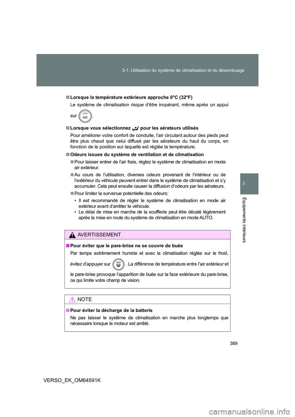 TOYOTA VERSO 2016 Notices Demploi (in French) 389
3-1. Utilisation du système de climatisation et du désembuage
3
Équipements intérieurs
VERSO_EK_OM64591K
■ Lorsque la température extérieure approche 0°C (32°F)
Le système de climatis TOYOTA VERSO 2016 Notices Demploi (in French) 389
3-1. Utilisation du système de climatisation et du désembuage
3
Équipements intérieurs
VERSO_EK_OM64591K
■ Lorsque la température extérieure approche 0°C (32°F)
Le système de climatis