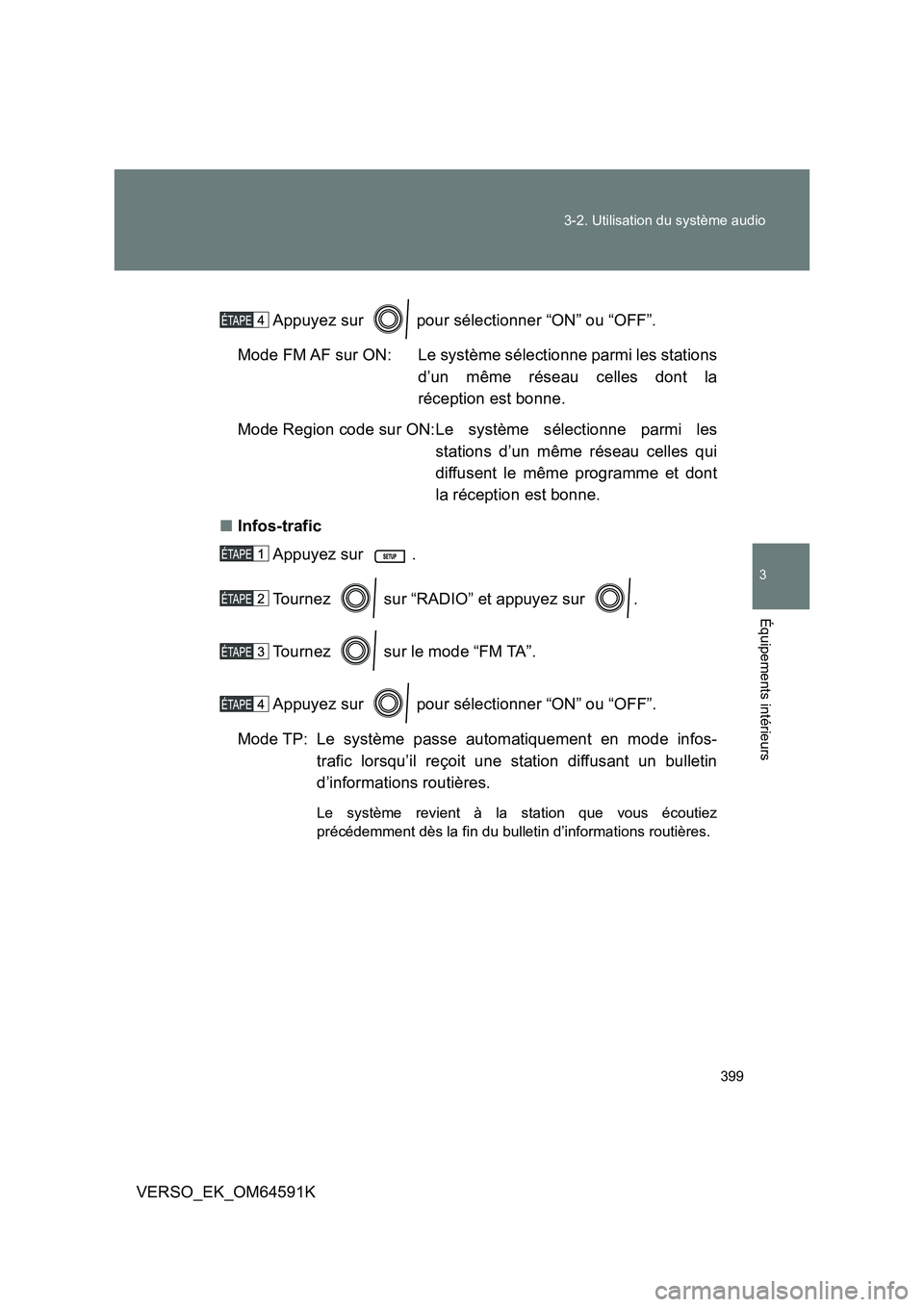TOYOTA VERSO 2016 Notices Demploi (in French) 399
3-2. Utilisation du système audio
3
Équipements intérieurs
VERSO_EK_OM64591K
Appuyez sur pour sélectionner “ON” ou “OFF”.
Mode FM AF sur ON: Le système sélectionne parmi les sta TOYOTA VERSO 2016 Notices Demploi (in French) 399
3-2. Utilisation du système audio
3
Équipements intérieurs
VERSO_EK_OM64591K
Appuyez sur pour sélectionner “ON” ou “OFF”.
Mode FM AF sur ON: Le système sélectionne parmi les sta
