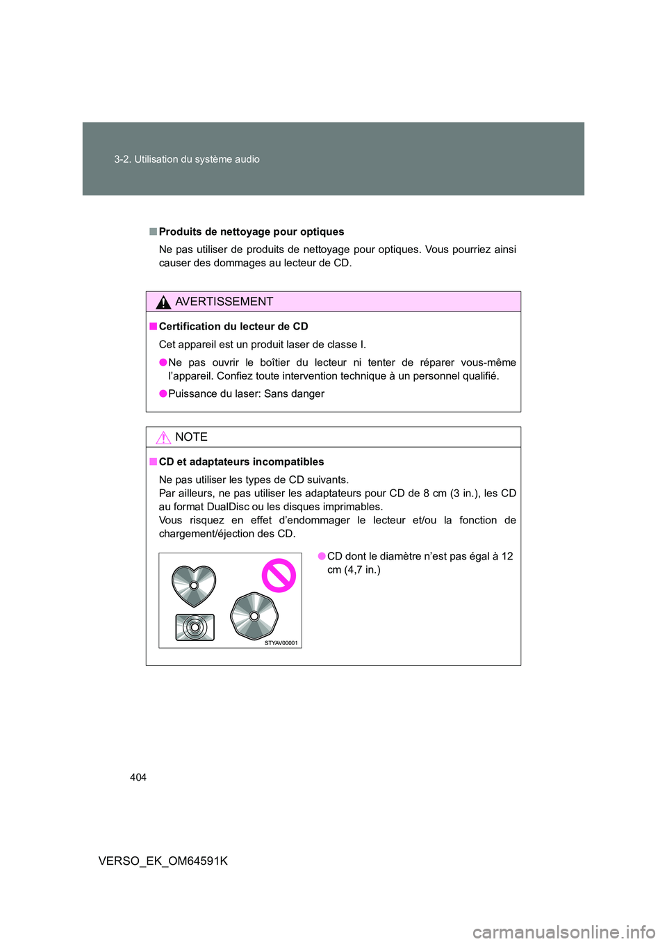 TOYOTA VERSO 2016  Notices Demploi (in French) 404 
3-2. Utilisation du système audio
VERSO_EK_OM64591K
■ Produits de nettoyage pour optiques 
Ne pas utiliser de produits de nettoyage pour optiques. Vous pourriez ainsi 
causer des dommages au l