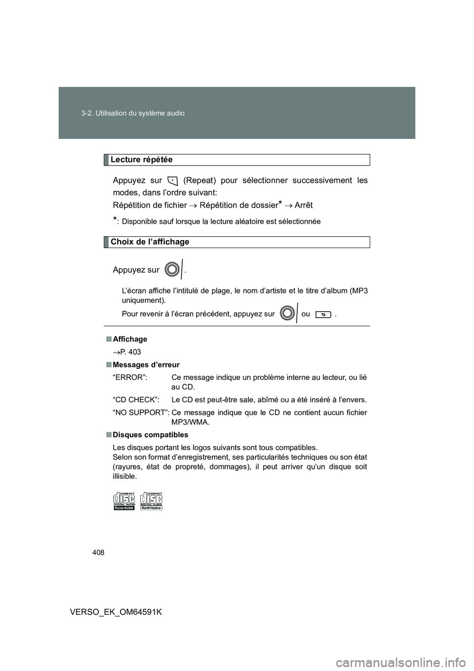 TOYOTA VERSO 2016  Notices Demploi (in French) 408 
3-2. Utilisation du système audio
VERSO_EK_OM64591K
Lecture répétée 
Appuyez sur   (Repeat) pour sélectionner successivement les 
modes, dans l’ordre suivant:  
Répétition de fichier  