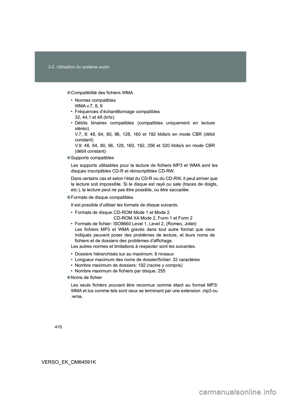 TOYOTA VERSO 2016  Notices Demploi (in French) 410 
3-2. Utilisation du système audio
VERSO_EK_OM64591K
● Compatibilité des fichiers WMA 
• Normes compatibles 
WMA v.7, 8, 9
• Fréquences d’échantillonnage compatibles
32, 44,1 et 48 (kH