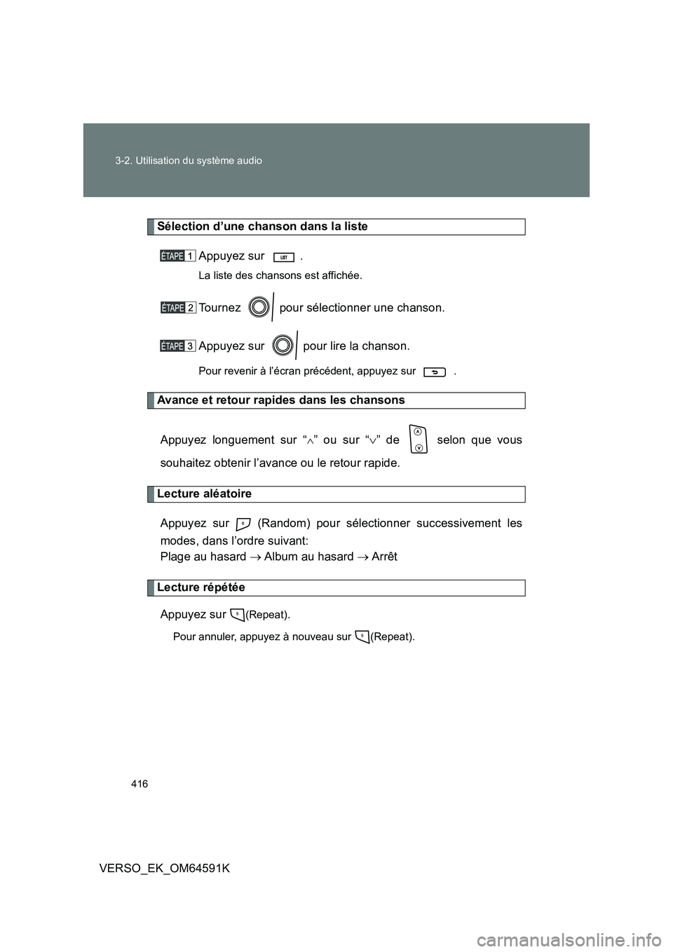 TOYOTA VERSO 2016  Notices Demploi (in French) 416 
3-2. Utilisation du système audio
VERSO_EK_OM64591K
Sélection d’une chanson dans la liste 
Appuyez sur  .
La liste des chansons est affichée.
Tournez   pour sélectionner une chanson. 
Appuy
