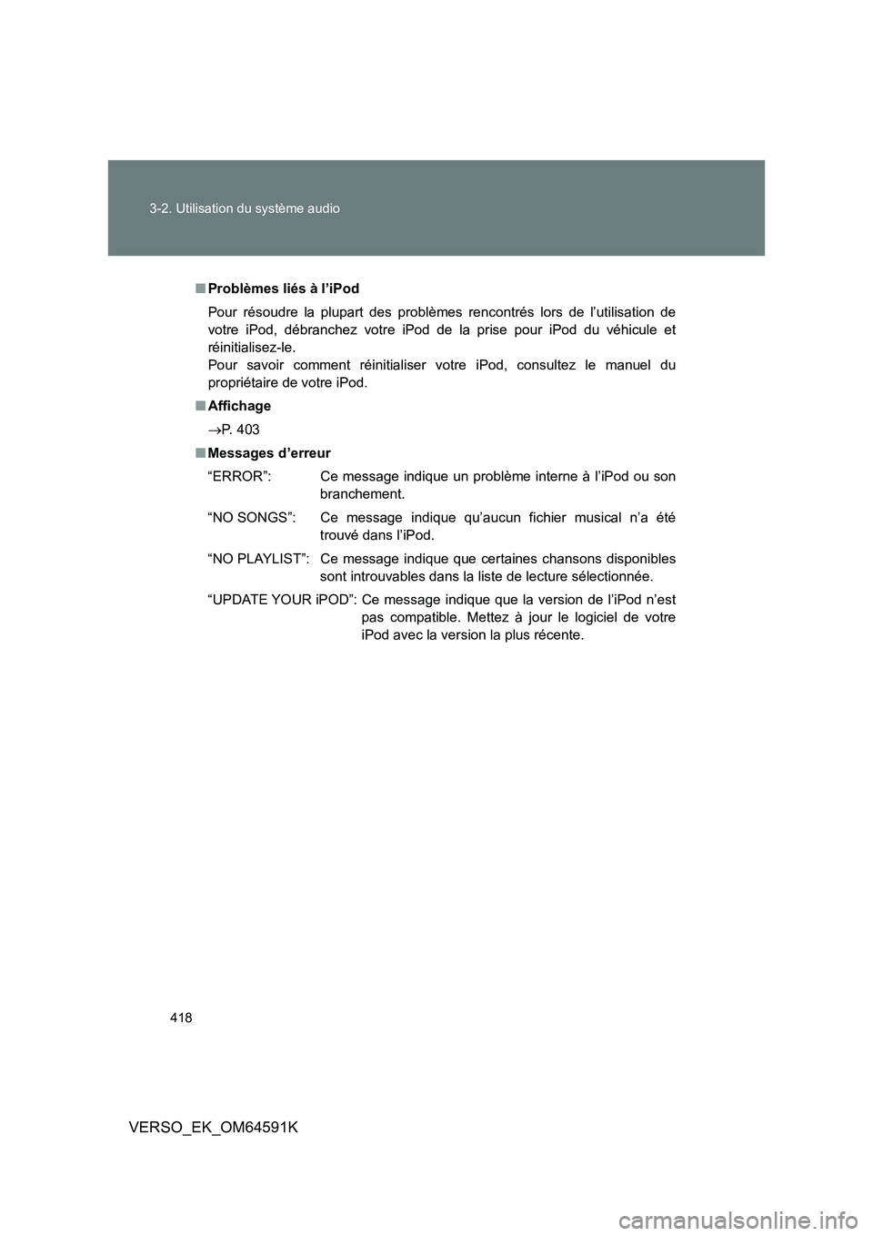TOYOTA VERSO 2016  Notices Demploi (in French) 418 
3-2. Utilisation du système audio
VERSO_EK_OM64591K
■ Problèmes liés à l’iPod 
Pour résoudre la plupart des problèmes rencontrés lors de l’utilisation de 
votre iPod, débranchez vot