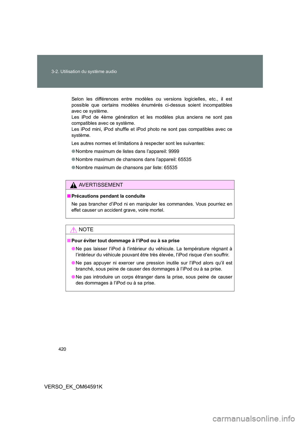 TOYOTA VERSO 2016  Notices Demploi (in French) 420 
3-2. Utilisation du système audio
VERSO_EK_OM64591K
Selon les différences entre modèles ou versions logicielles, etc., il est 
possible que certains modèles énumérés ci-dessus soient incom
