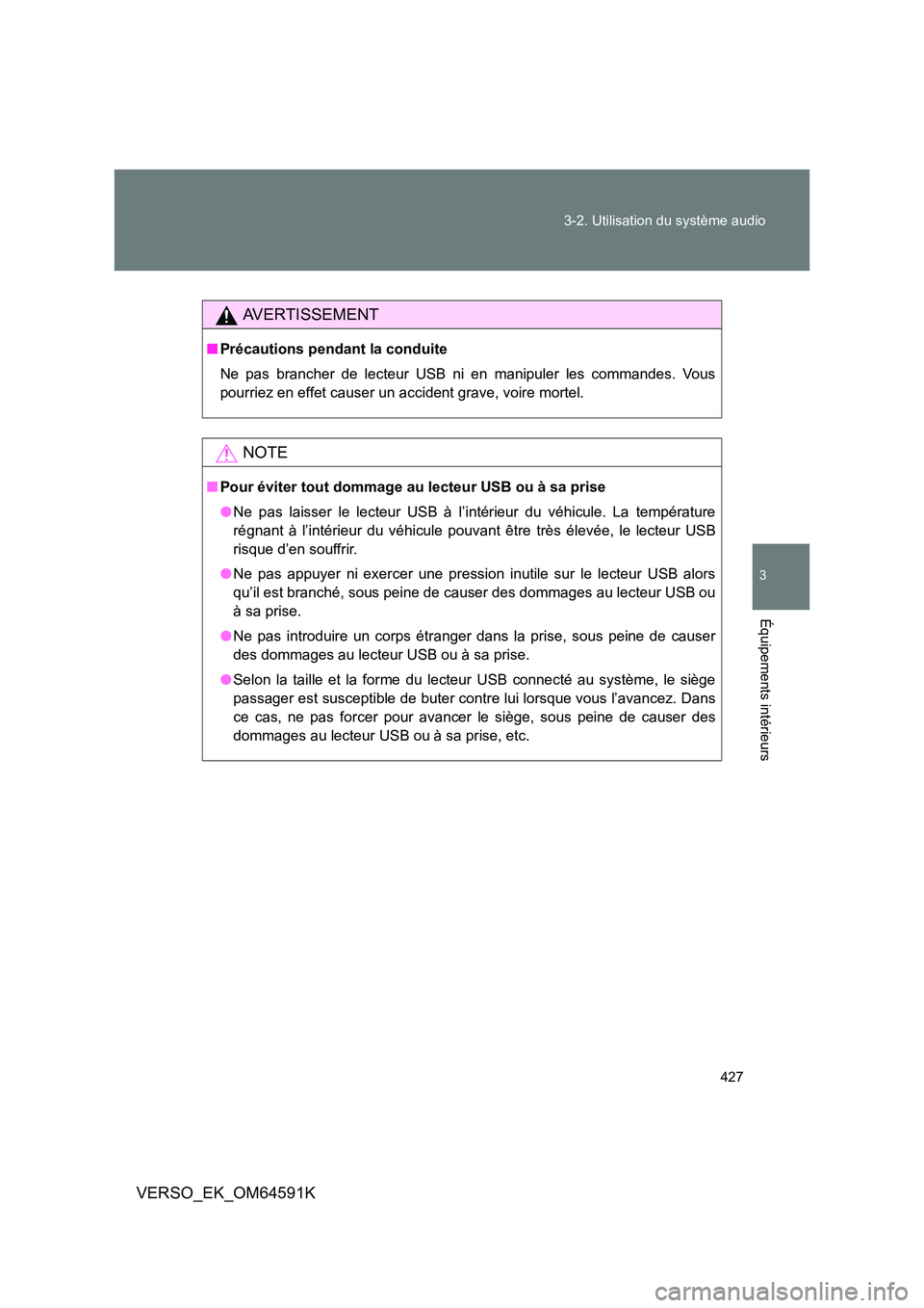 TOYOTA VERSO 2016  Notices Demploi (in French) 427 
3-2. Utilisation du système audio
3
Équipements intérieurs
VERSO_EK_OM64591K
AVERTISSEMENT
■ Précautions pendant la conduite 
Ne pas brancher de lecteur USB ni en manipuler les commandes. V